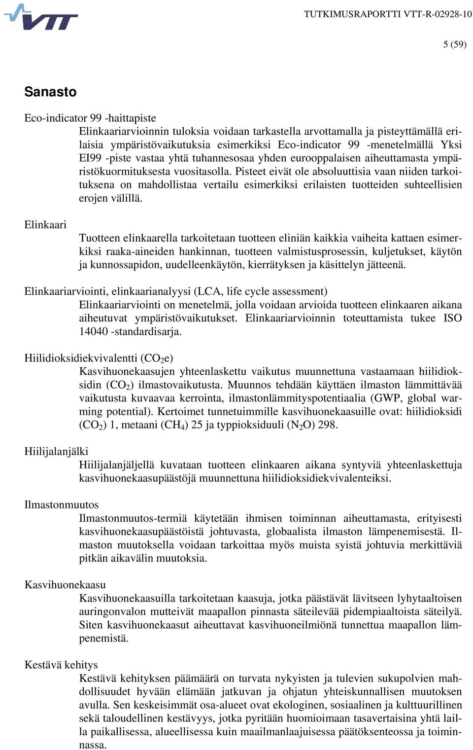 Pisteet eivät ole absoluuttisia vaan niiden tarkoituksena on mahdollistaa vertailu esimerkiksi erilaisten tuotteiden suhteellisien erojen välillä.