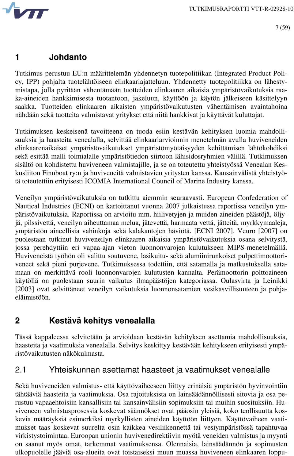 jälkeiseen käsittelyyn saakka. Tuotteiden elinkaaren aikaisten ympäristövaikutusten vähentämisen avaintahoina nähdään sekä tuotteita valmistavat yritykset että niitä hankkivat ja käyttävät kuluttajat.