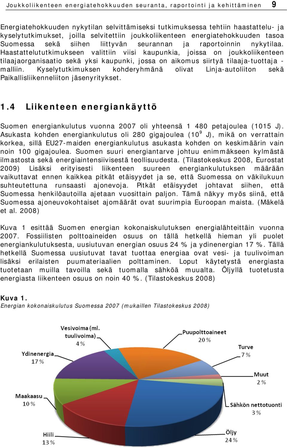 Haastattelututkimukseen valittiin viisi kaupunkia, joissa on joukkoliikenteen tilaajaorganisaatio sekä yksi kaupunki, jossa on aikomus siirtyä tilaaja-tuottaja - malliin.