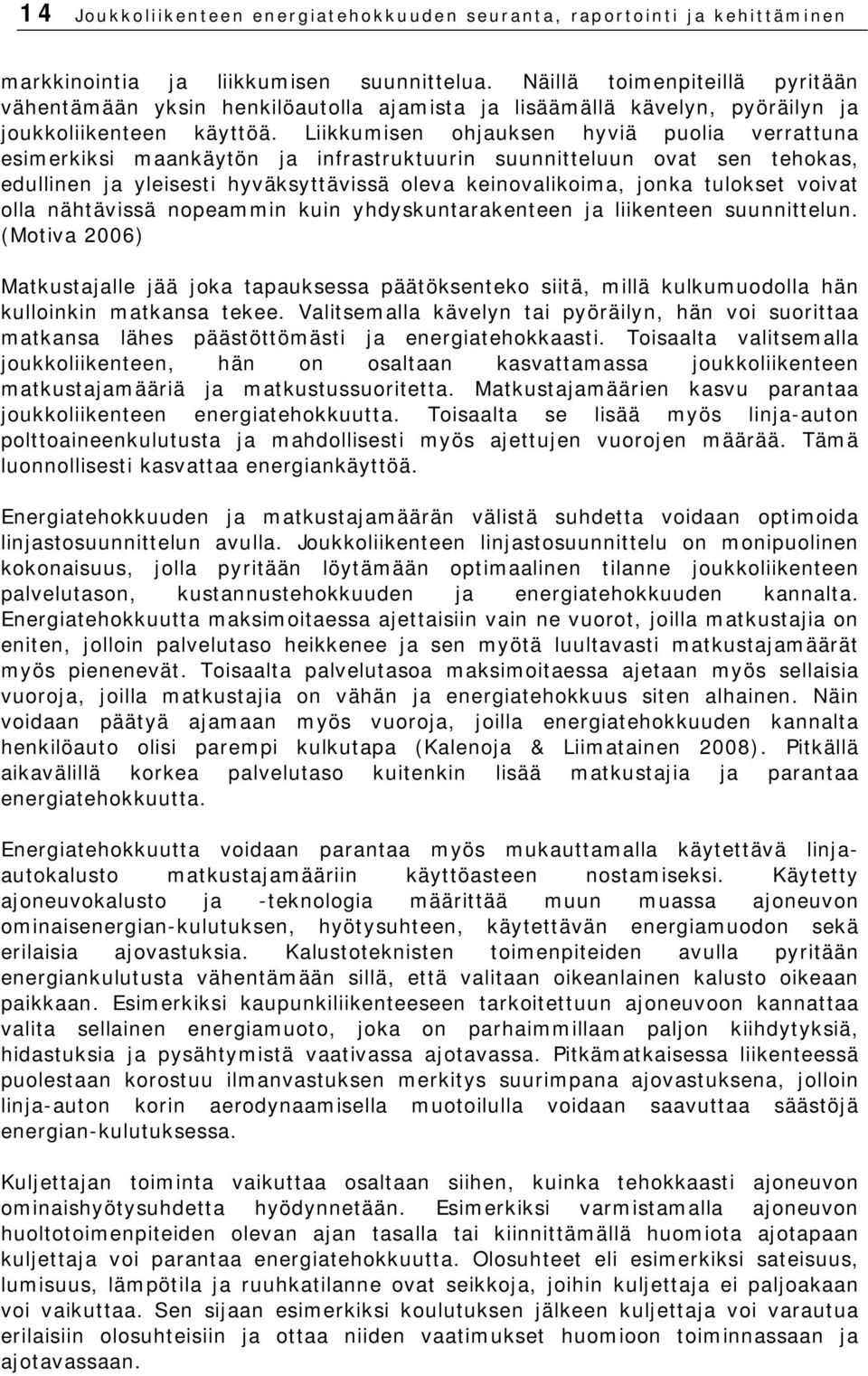 Liikkumisen ohjauksen hyviä puolia verrattuna esimerkiksi maankäytön ja infrastruktuurin suunnitteluun ovat sen tehokas, edullinen ja yleisesti hyväksyttävissä oleva keinovalikoima, jonka tulokset