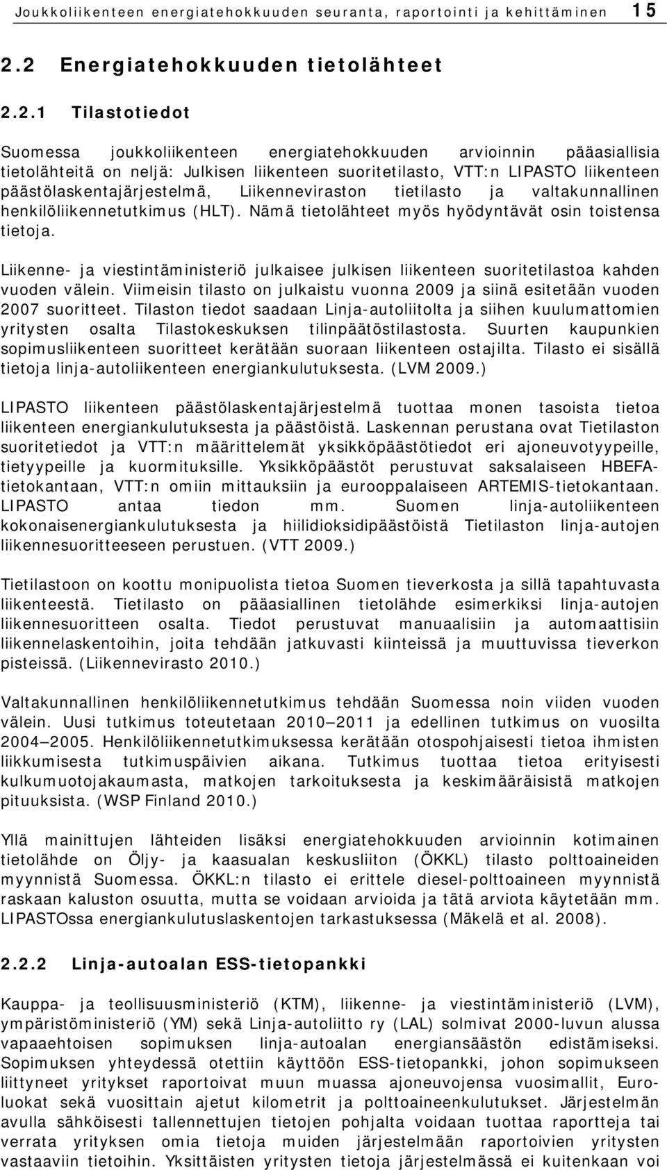 liikenteen päästölaskentajärjestelmä, Liikenneviraston tietilasto ja valtakunnallinen henkilöliikennetutkimus (HLT). Nämä tietolähteet myös hyödyntävät osin toistensa tietoja.