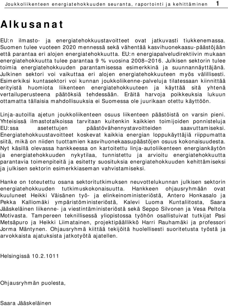 EU:n energiapalveludirektiivin mukaan energiatehokkuutta tulee parantaa 9 % vuosina 2008 2016. Julkisen sektorin tulee toimia energiatehokkuuden parantamisessa esimerkkinä ja suunnannäyttäjänä.