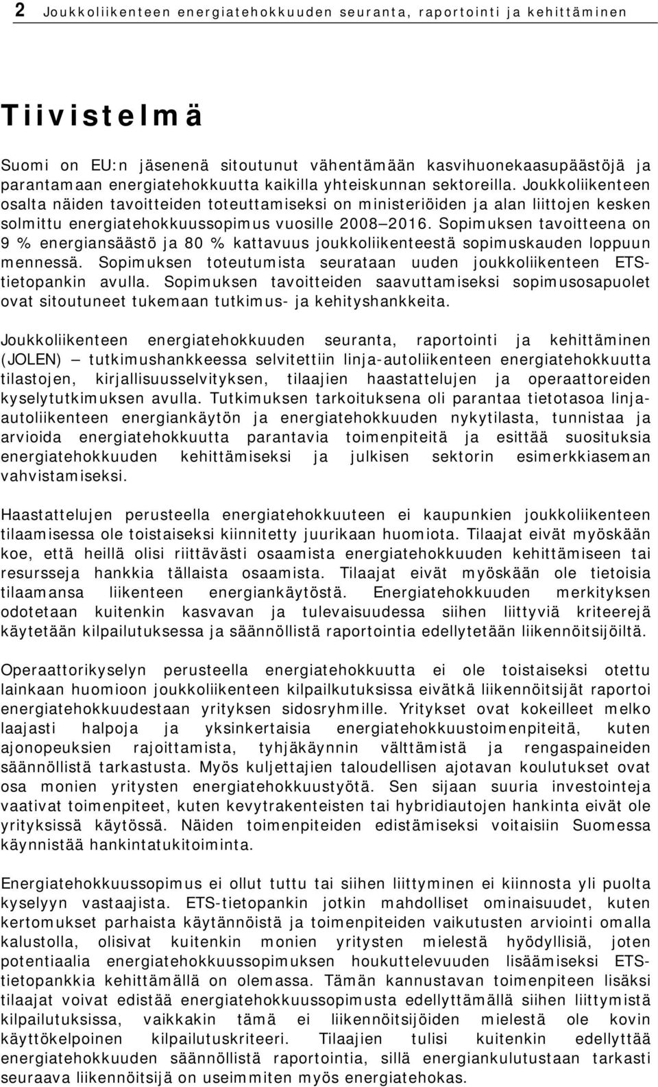 Sopimuksen tavoitteena on 9 % energiansäästö ja 80 % kattavuus joukkoliikenteestä sopimuskauden loppuun mennessä. Sopimuksen toteutumista seurataan uuden joukkoliikenteen ETStietopankin avulla.