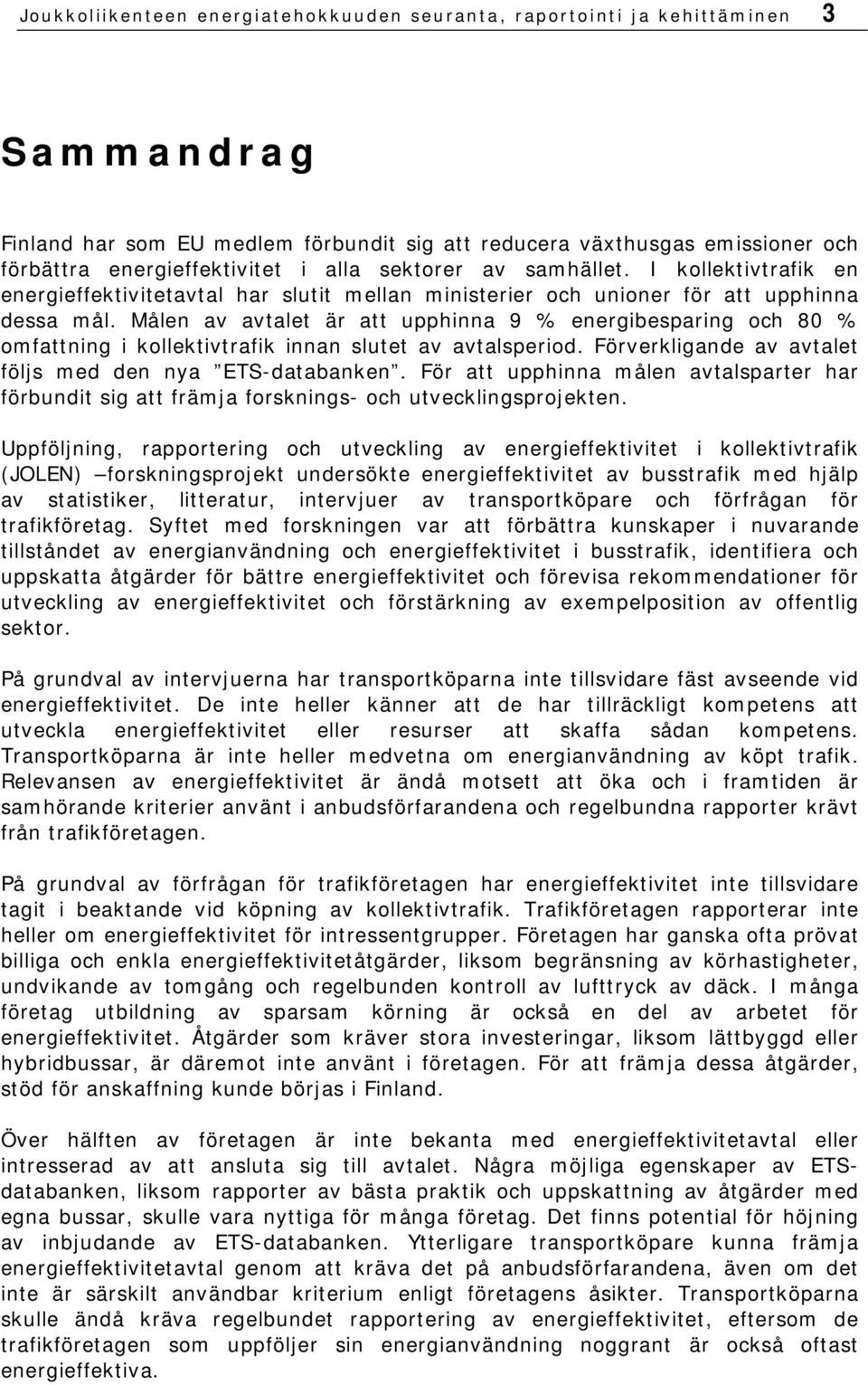 Målen av avtalet är att upphinna 9 % energibesparing och 80 % omfattning i kollektivtrafik innan slutet av avtalsperiod. Förverkligande av avtalet följs med den nya ETS-databanken.