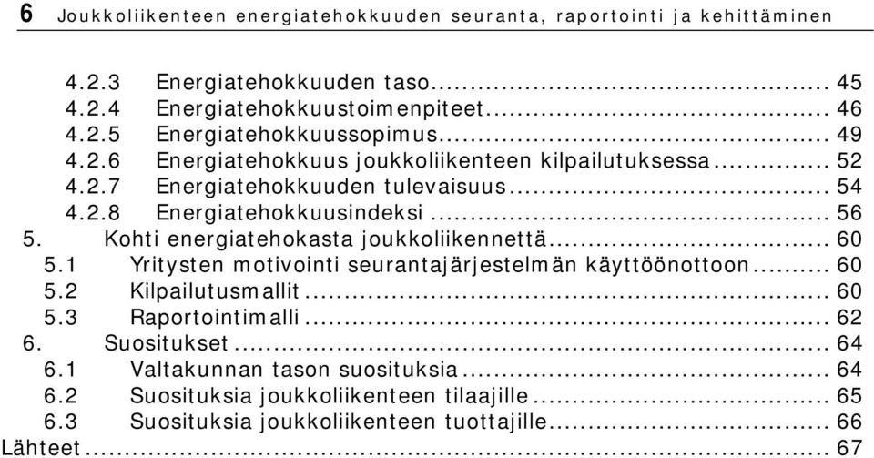 Kohti energiatehokasta joukkoliikennettä... 60 5.1 Yritysten motivointi seurantajärjestelmän käyttöönottoon... 60 5.2 Kilpailutusmallit... 60 5.3 Raportointimalli... 62 6.