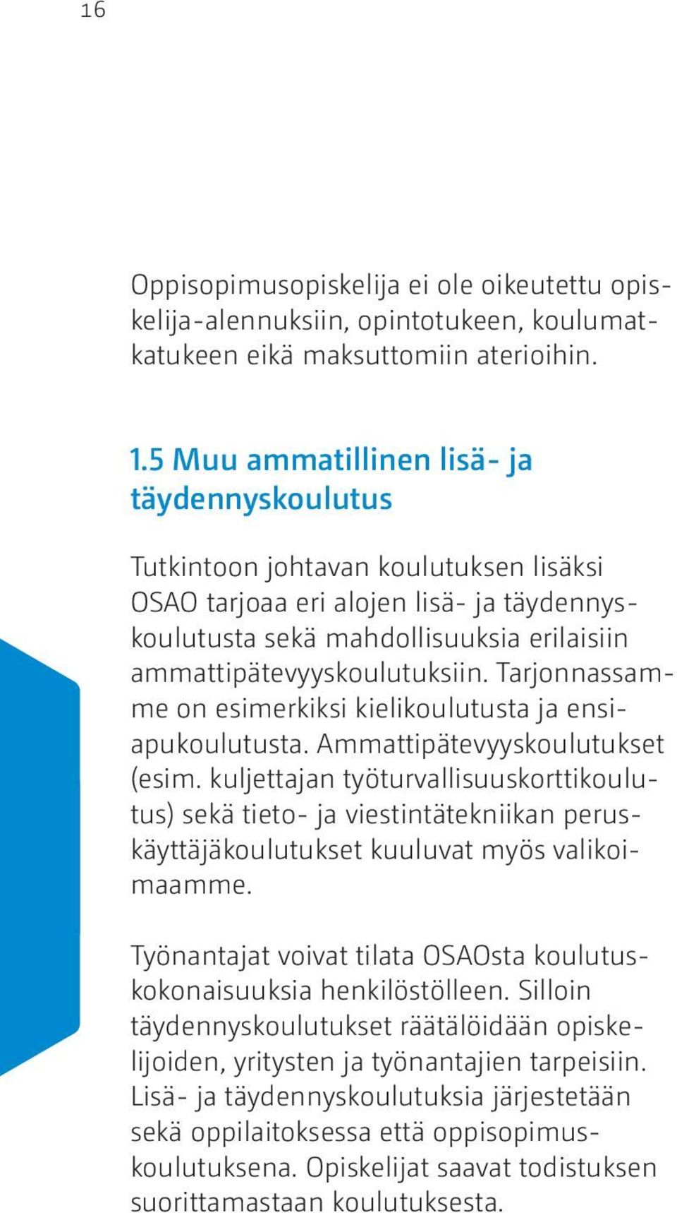 Tarjonnassamme on esimerkiksi kielikoulutusta ja ensiapukoulutusta. Ammattipätevyyskoulutukset (esim.