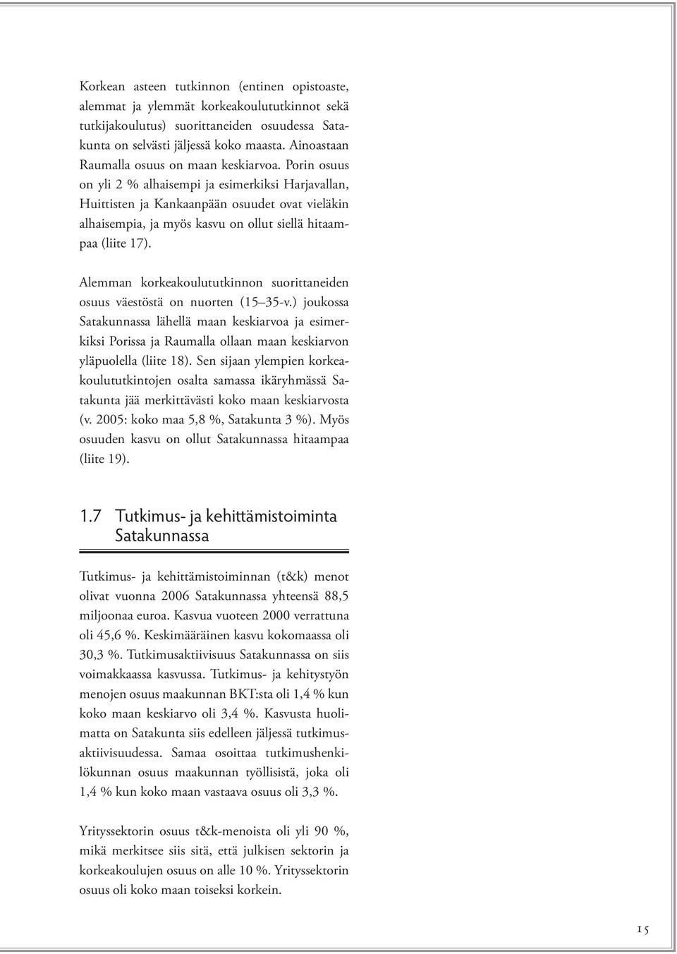 Porin osuus on yli 2 % alhaisempi ja esimerkiksi Harjavallan, Huittisten ja Kankaanpään osuudet ovat vieläkin alhaisempia, ja myös kasvu on ollut siellä hitaampaa (liite 17).