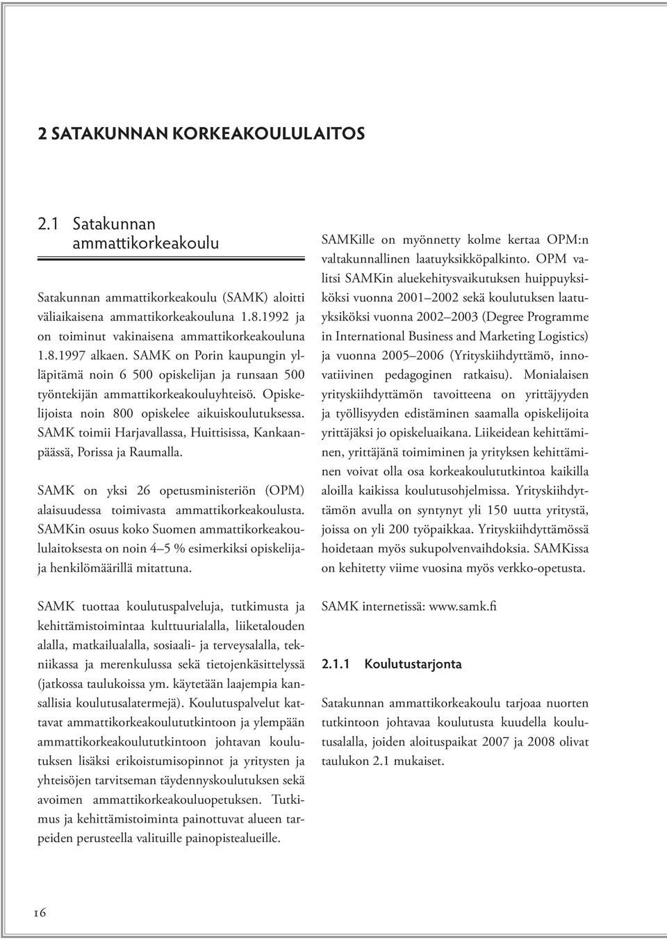 Opiskelijoista noin 800 opiskelee aikuiskoulutuksessa. SAMK toimii Harjavallassa, Huittisissa, Kankaanpäässä, Porissa ja Raumalla.