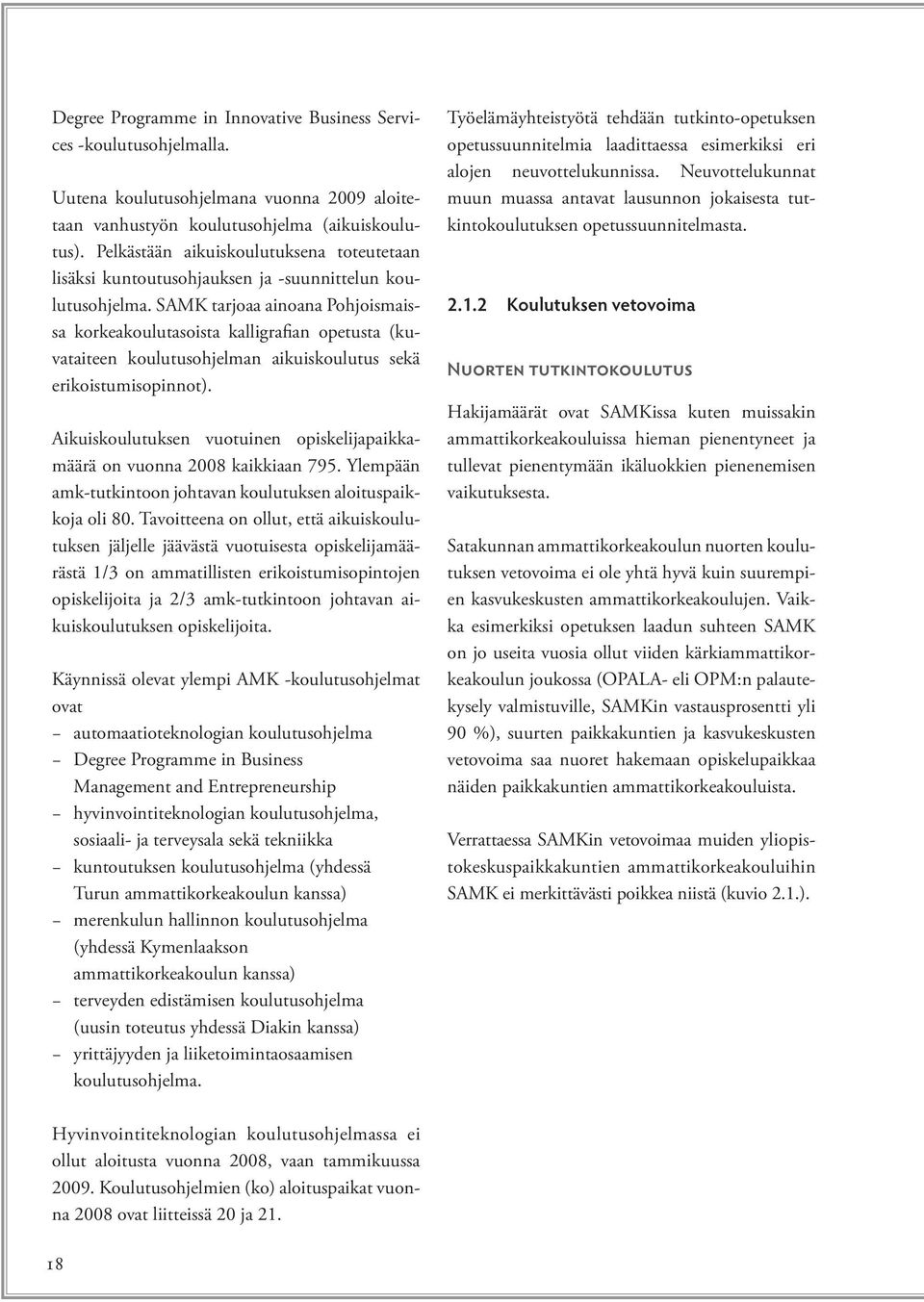 SAMK tarjoaa ainoana Pohjoismaissa korkeakoulutasoista kalligrafian opetusta (kuvataiteen koulutusohjelman aikuiskoulutus sekä erikoistumisopinnot).