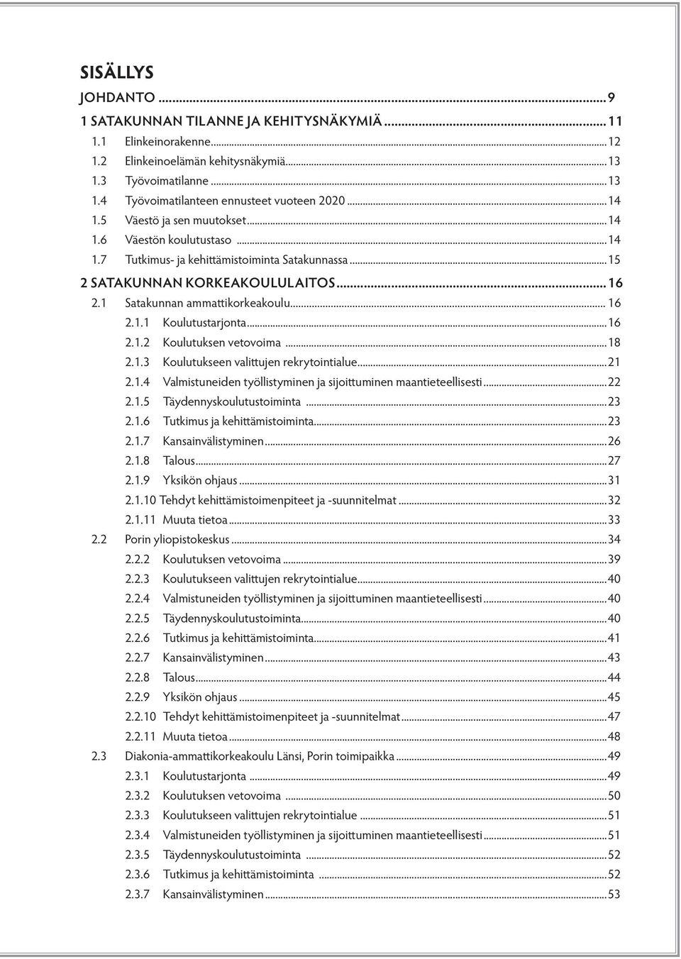 1.1 Koulutustarjonta...16 2.1.2 Koulutuksen vetovoima...18 2.1.3 Koulutukseen valittujen rekrytointialue...21 2.1.4 Valmistuneiden työllistyminen ja sijoittuminen maantieteellisesti...22 2.1.5 Täydennyskoulutustoiminta.