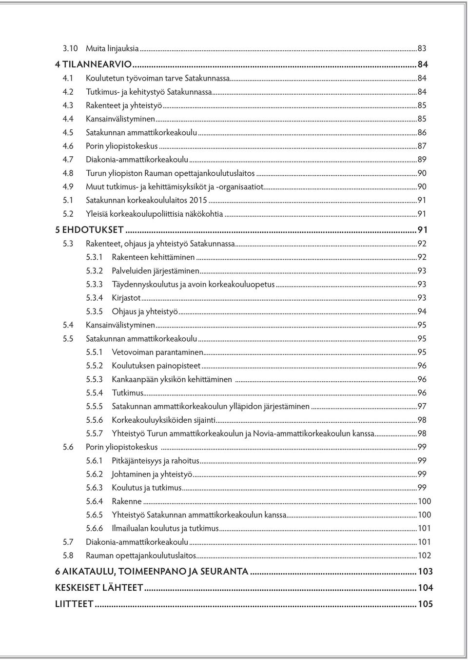 9 Muut tutkimus- ja kehittämisyksiköt ja -organisaatiot...90 5.1 Satakunnan korkeakoululaitos 2015...91 5.2 Yleisiä korkeakoulupoliittisia näkökohtia...91 5 EHDOTUKSET...91 5.3 Rakenteet, ohjaus ja yhteistyö Satakunnassa.
