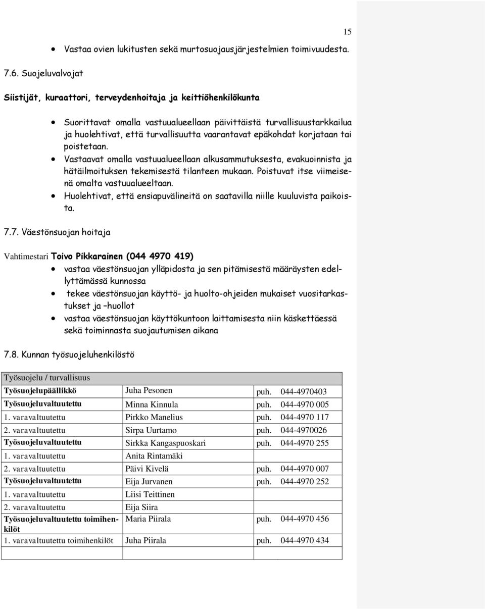 epäkohdat korjataan tai poistetaan. Vastaavat omalla vastuualueellaan alkusammutuksesta, evakuoinnista ja hätäilmoituksen tekemisestä tilanteen mukaan.