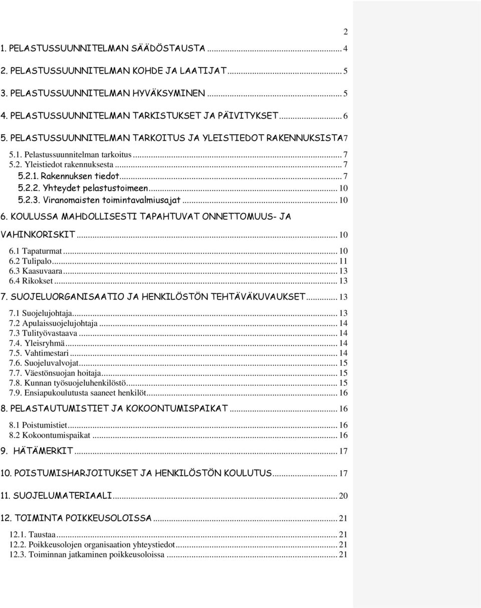 .. 10 5.2.3. Viranomaisten toimintavalmiusajat... 10 6. KOULUSSA MAHDOLLISESTI TAPAHTUVAT ONNETTOMUUS- JA VAHINKORISKIT... 10 6.1 Tapaturmat... 10 6.2 Tulipalo... 11 6.3 Kaasuvaara... 13 6.4 Rikokset.