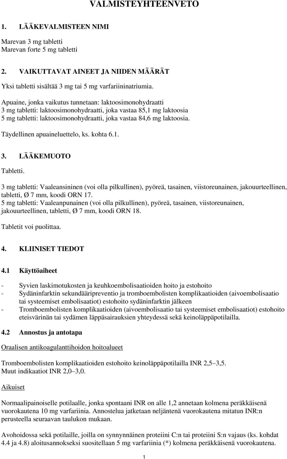 Täydellinen apuaineluettelo, ks. kohta 6.1. 3. LÄÄKEMUOTO Tabletti.