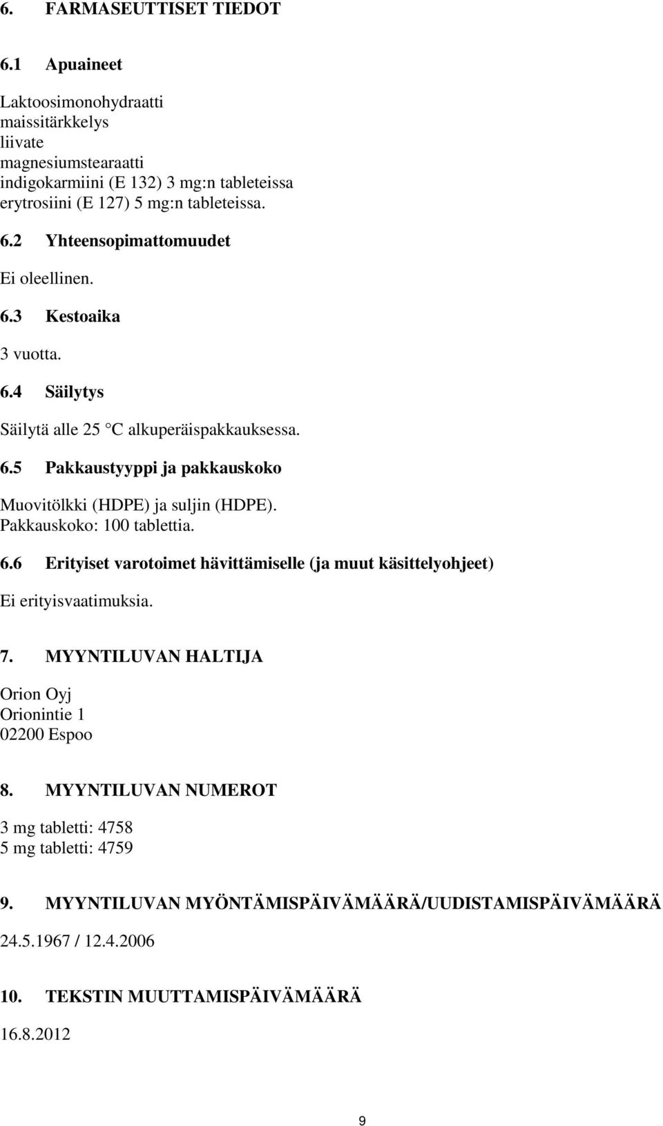 2 Yhteensopimattomuudet Ei oleellinen. 6.3 Kestoaika 3 vuotta. 6.4 Säilytys Säilytä alle 25 C alkuperäispakkauksessa. 6.5 Pakkaustyyppi ja pakkauskoko Muovitölkki (HDPE) ja suljin (HDPE).