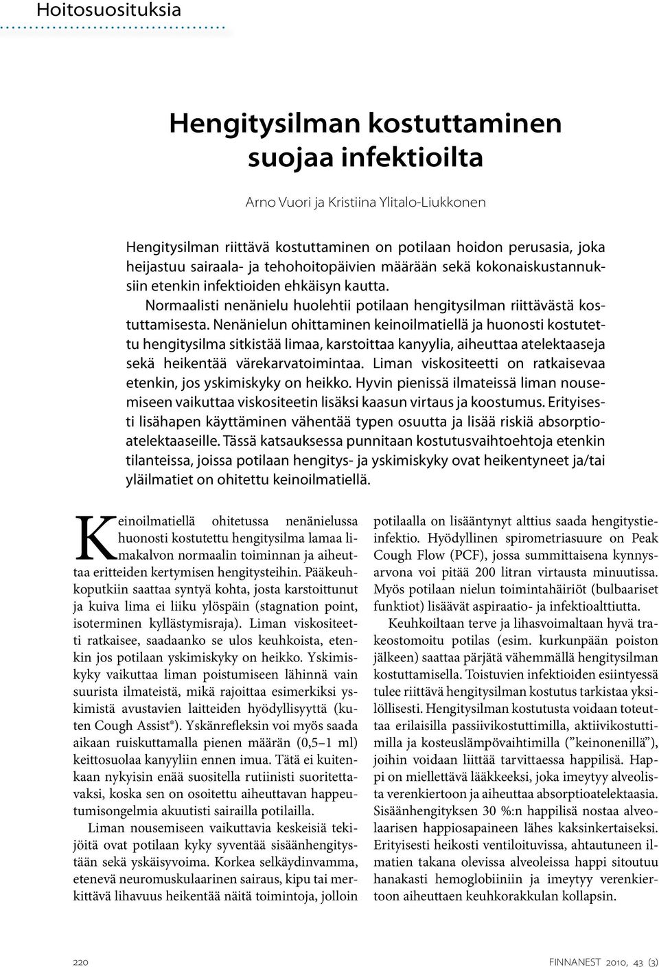 Nenänielun ohittaminen keinoilmatiellä ja huonosti kostutettu hengitysilma sitkistää limaa, karstoittaa kanyylia, aiheuttaa atelektaaseja sekä heikentää värekarvatoimintaa.