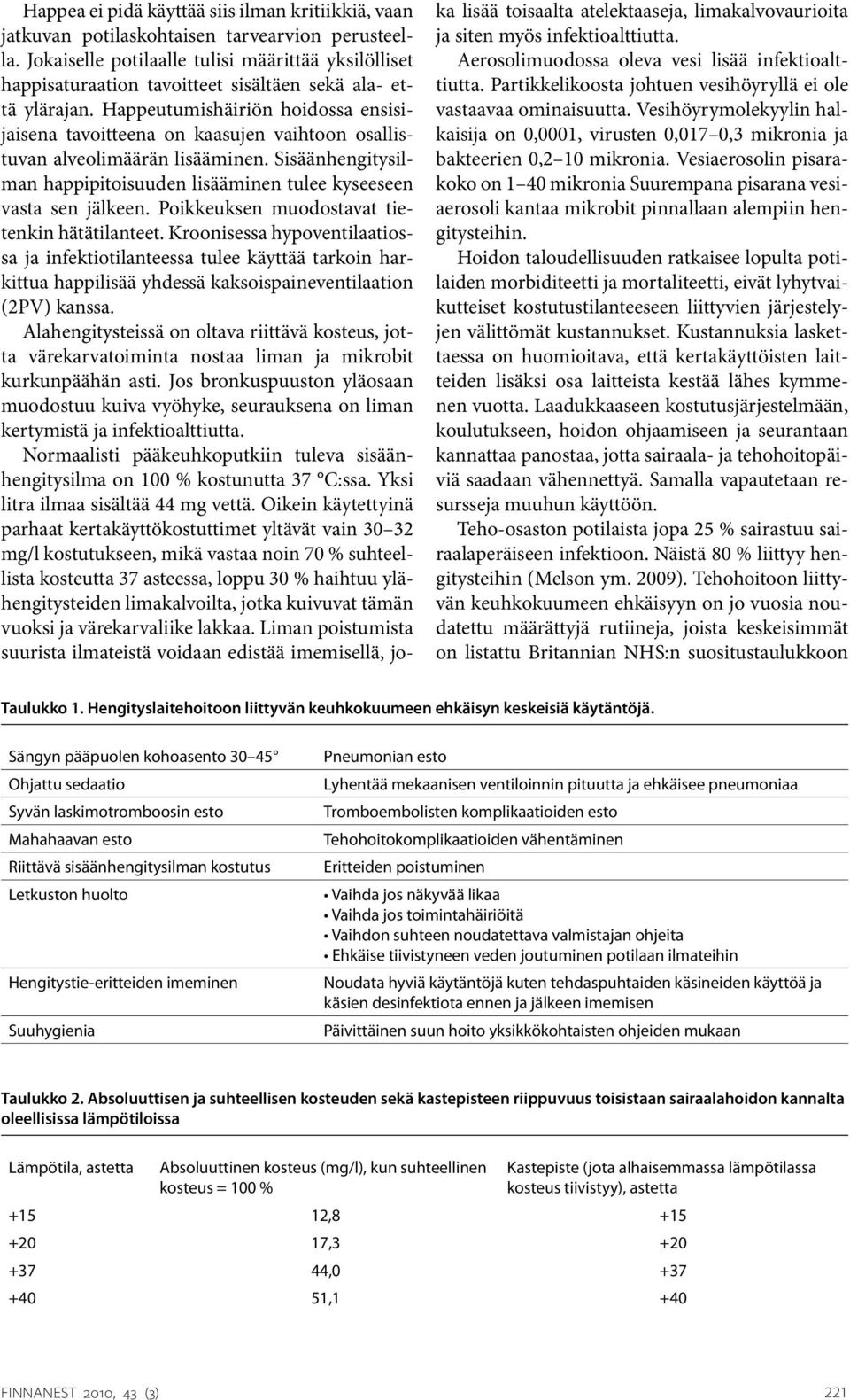 Happeutumishäiriön hoidossa ensisijaisena tavoitteena on kaasujen vaihtoon osallistuvan alveolimäärän lisääminen. Sisäänhengitysilman happipitoisuuden lisääminen tulee kyseeseen vasta sen jälkeen.