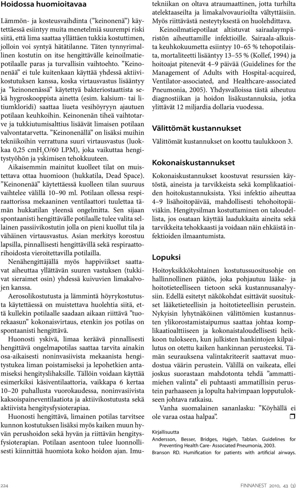 Keinonenää ei tule kuitenkaan käyttää yhdessä aktiivikostutuksen kanssa, koska virtausvastus lisääntyy ja keinonenässä käytettyä bakteriostaattista sekä hygroskooppista ainetta (esim.