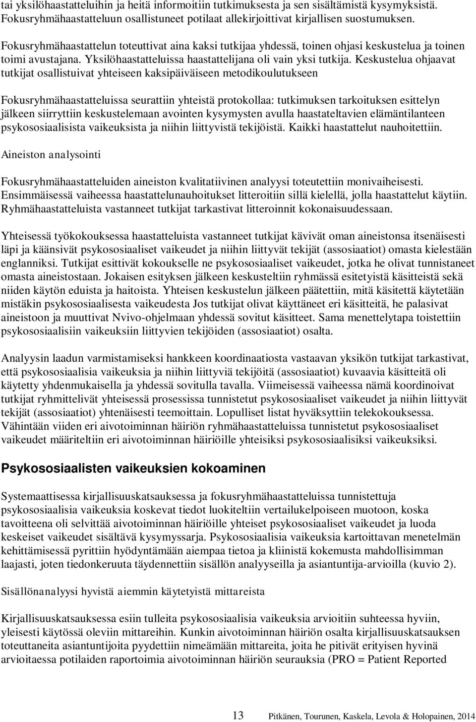 Keskustelua ohjaavat tutkijat osallistuivat yhteiseen kaksipäiväiseen metodikoulutukseen Fokusryhmähaastatteluissa seurattiin yhteistä protokollaa: tutkimuksen tarkoituksen esittelyn jälkeen