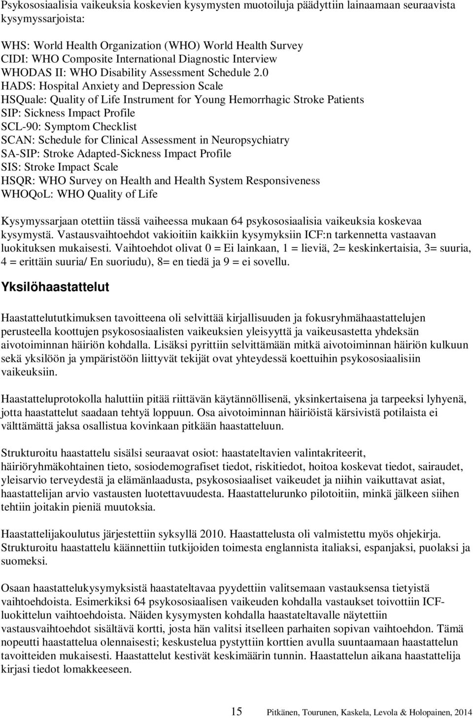 0 HADS: Hospital Anxiety and Depression Scale HSQuale: Quality of Life Instrument for Young Hemorrhagic Stroke Patients SIP: Sickness Impact Profile SCL-90: Symptom Checklist SCAN: Schedule for
