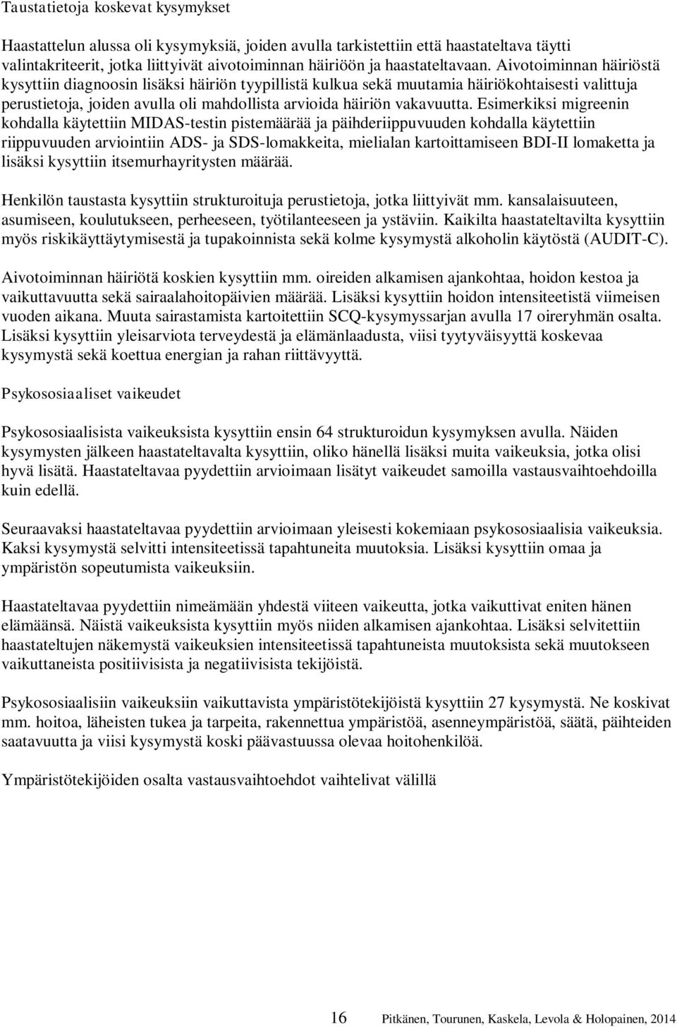 Aivotoiminnan häiriöstä kysyttiin diagnoosin lisäksi häiriön tyypillistä kulkua sekä muutamia häiriökohtaisesti valittuja perustietoja, joiden avulla oli mahdollista arvioida häiriön vakavuutta.