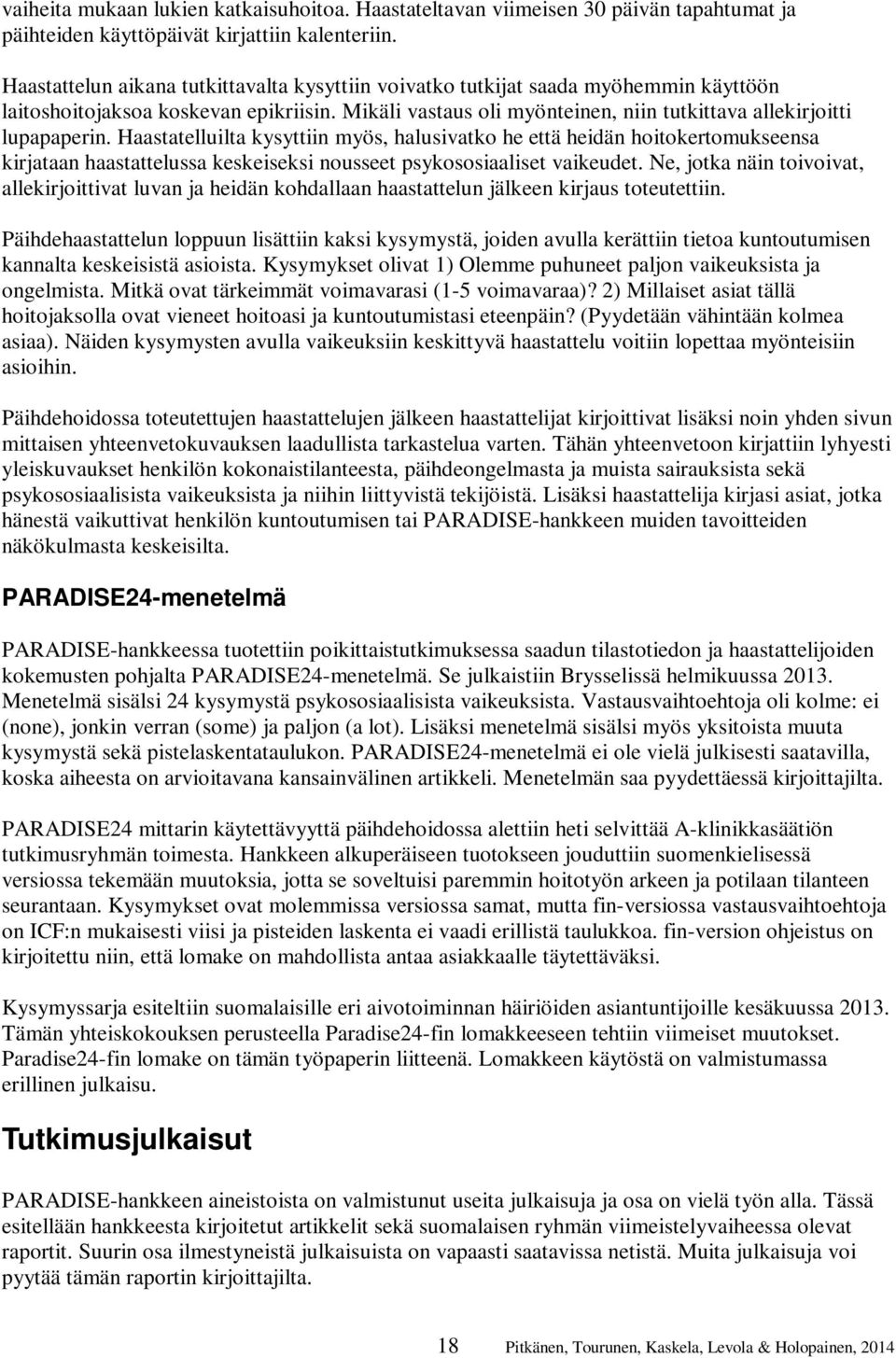 Haastatelluilta kysyttiin myös, halusivatko he että heidän hoitokertomukseensa kirjataan haastattelussa keskeiseksi nousseet psykososiaaliset vaikeudet.