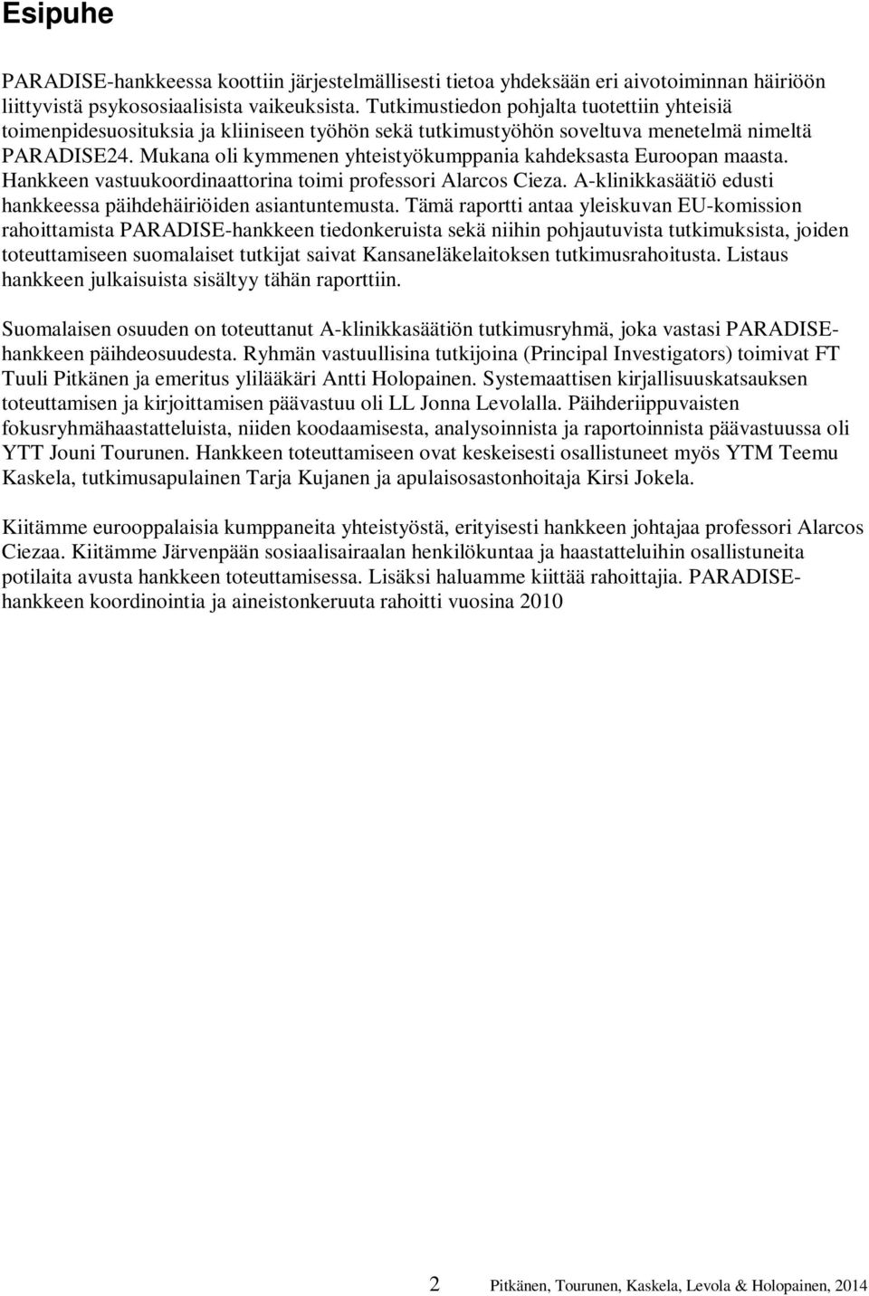 Mukana oli kymmenen yhteistyökumppania kahdeksasta Euroopan maasta. Hankkeen vastuukoordinaattorina toimi professori Alarcos Cieza. A-klinikkasäätiö edusti hankkeessa päihdehäiriöiden asiantuntemusta.