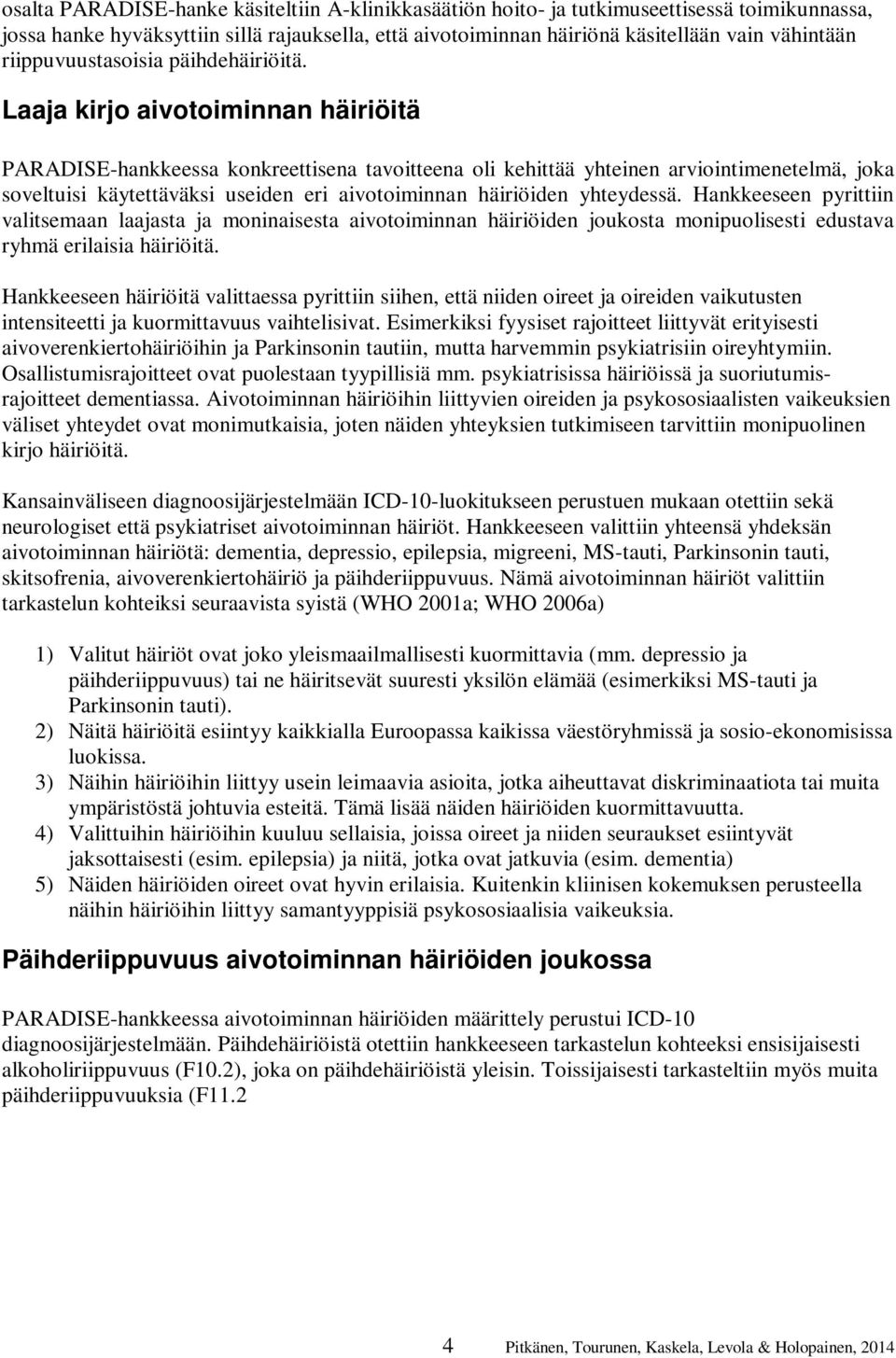Laaja kirjo aivotoiminnan häiriöitä PARADISE-hankkeessa konkreettisena tavoitteena oli kehittää yhteinen arviointimenetelmä, joka soveltuisi käytettäväksi useiden eri aivotoiminnan häiriöiden