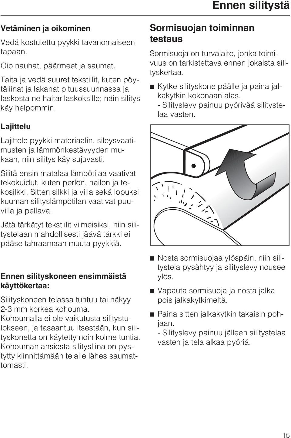 Lajittelu Lajittele pyykki materiaalin, sileysvaatimusten ja lämmönkestävyyden mukaan, niin silitys käy sujuvasti.