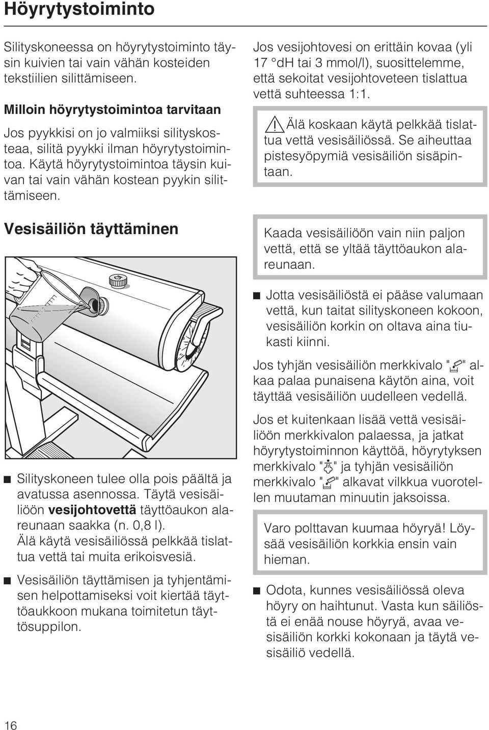 Käytä höyrytystoimintoa täysin kuivan tai vain vähän kostean pyykin silittämiseen. Vesisäiliön täyttäminen ^ Silityskoneen tulee olla pois päältä ja avatussa asennossa.