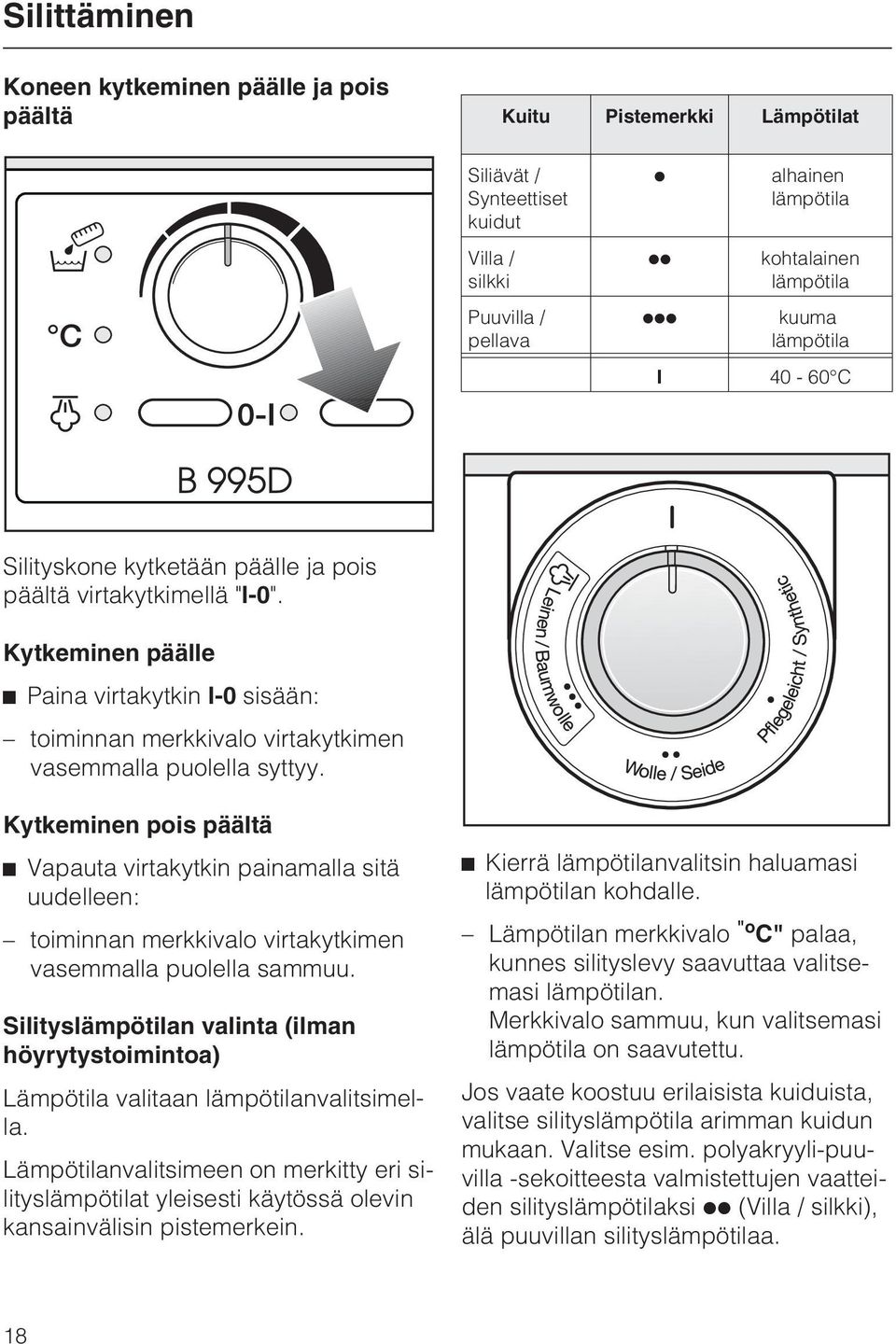 Kytkeminen päälle ^ Paina virtakytkin I-0 sisään: toiminnan merkkivalo virtakytkimen vasemmalla puolella syttyy.