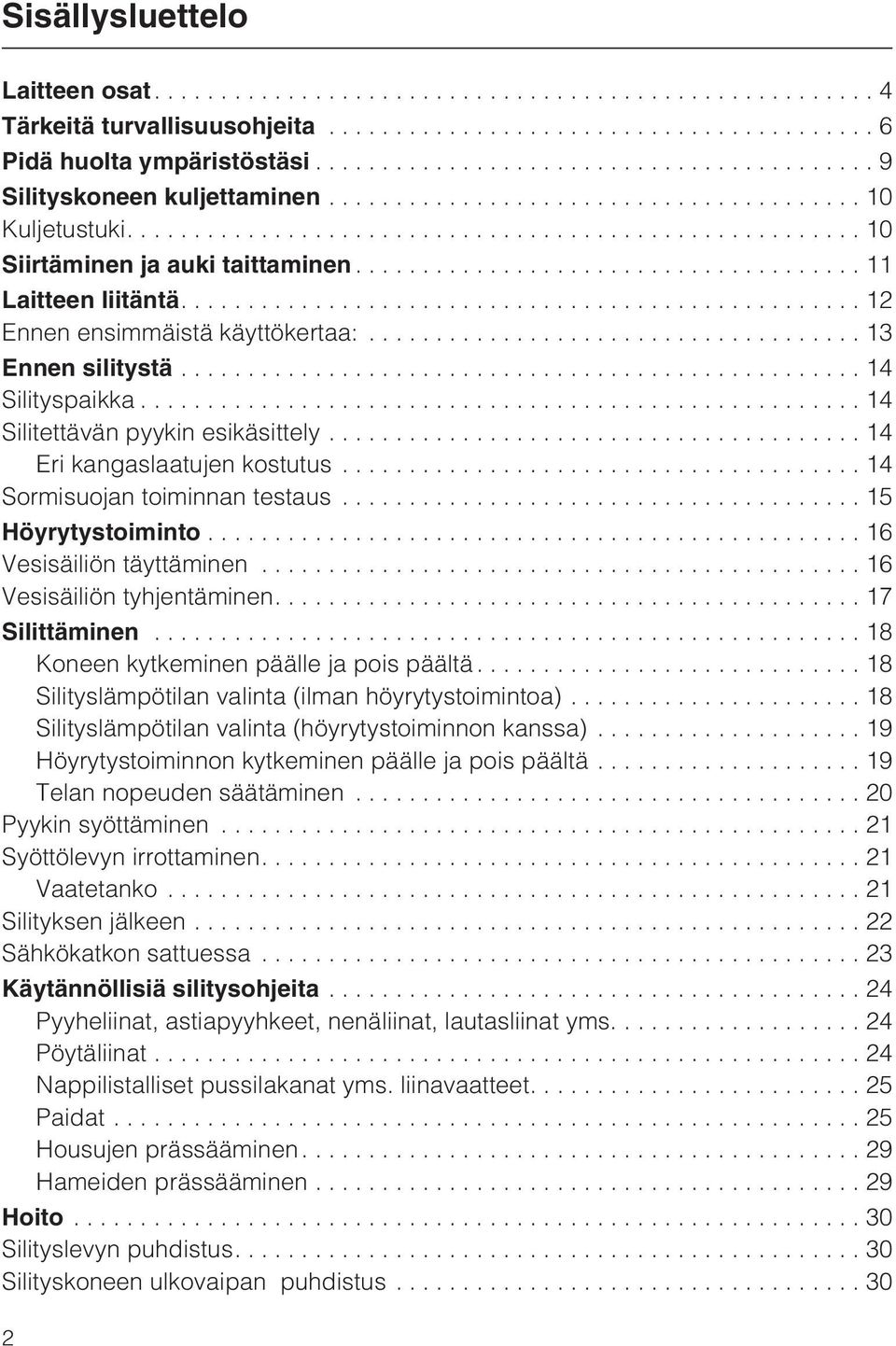 ..14 Sormisuojan toiminnan testaus...15 Höyrytystoiminto...16 Vesisäiliön täyttäminen...16 Vesisäiliön tyhjentäminen....17 Silittäminen...18 Koneen kytkeminen päälle ja pois päältä.