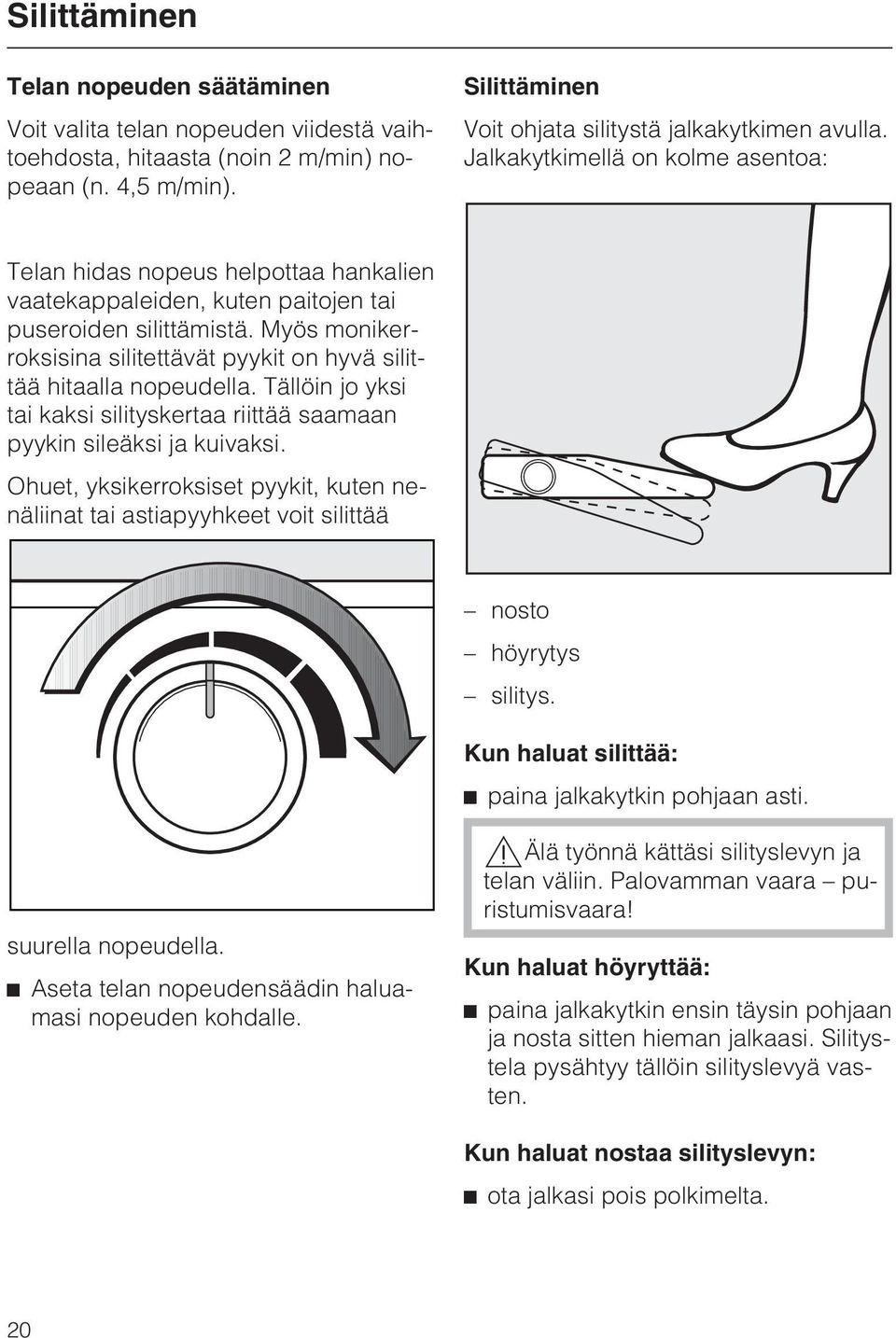 Myös monikerroksisina silitettävät pyykit on hyvä silittää hitaalla nopeudella. Tällöin jo yksi tai kaksi silityskertaa riittää saamaan pyykin sileäksi ja kuivaksi.