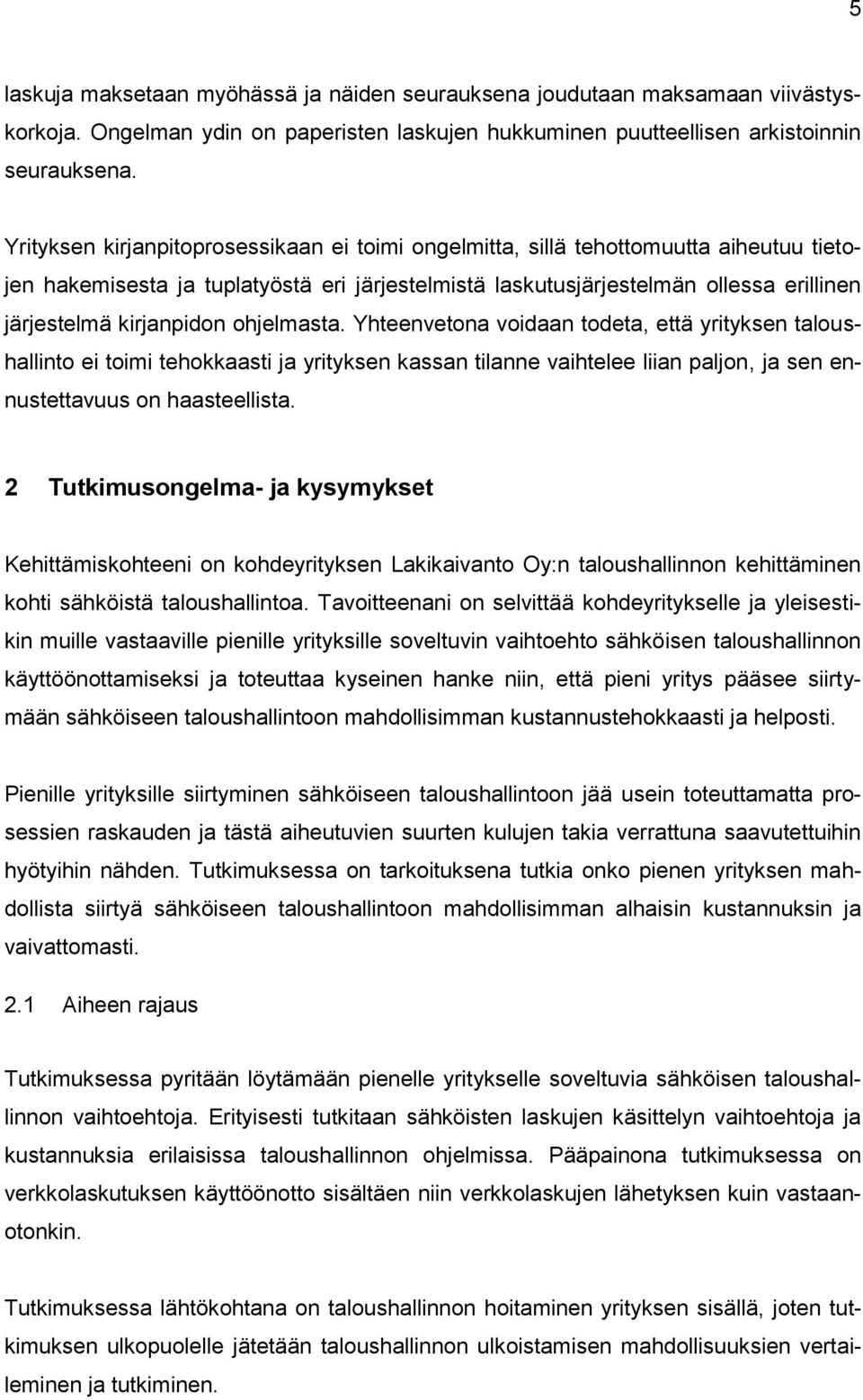 kirjanpidon ohjelmasta. Yhteenvetona voidaan todeta, että yrityksen taloushallinto ei toimi tehokkaasti ja yrityksen kassan tilanne vaihtelee liian paljon, ja sen ennustettavuus on haasteellista.