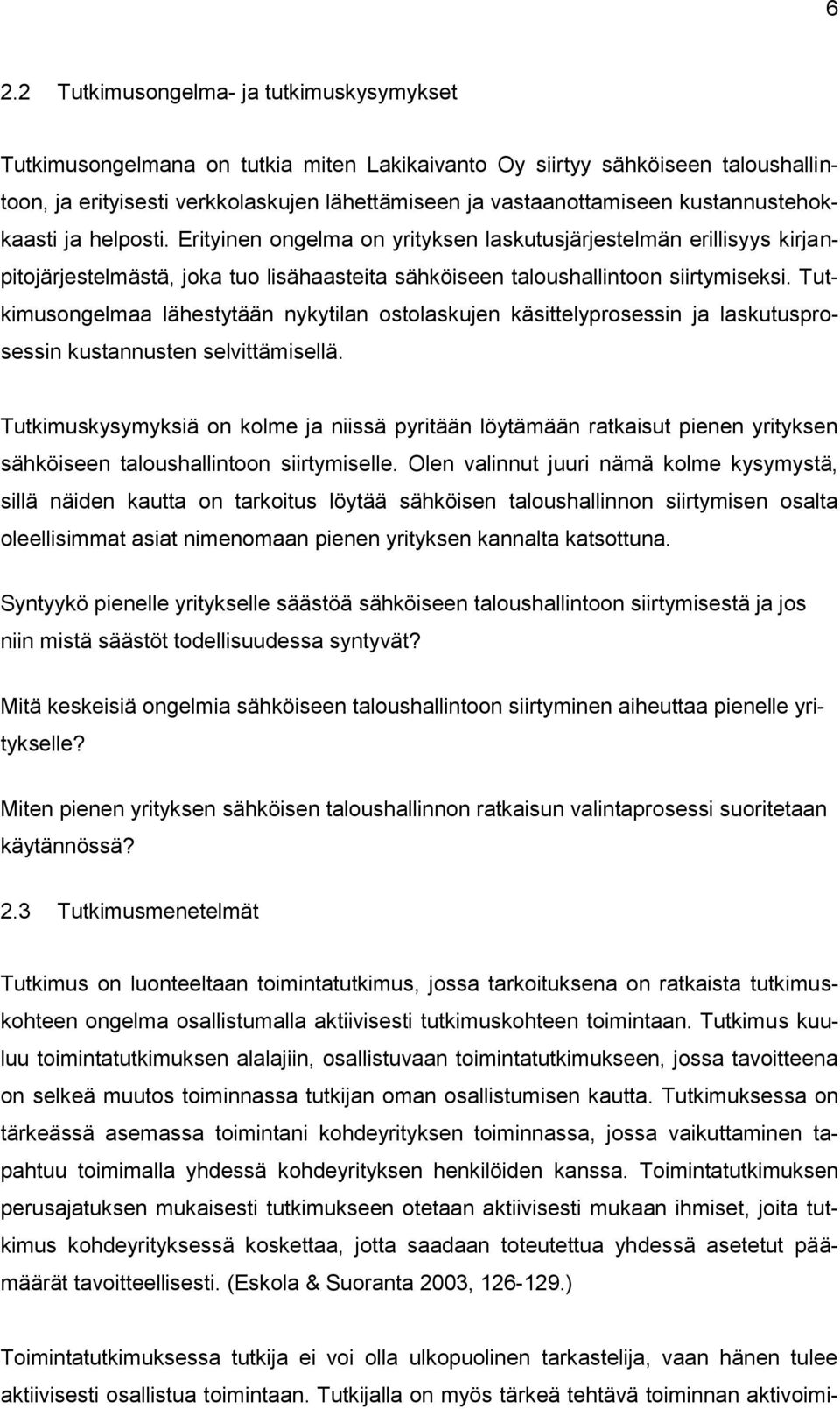 Tutkimusongelmaa lähestytään nykytilan ostolaskujen käsittelyprosessin ja laskutusprosessin kustannusten selvittämisellä.