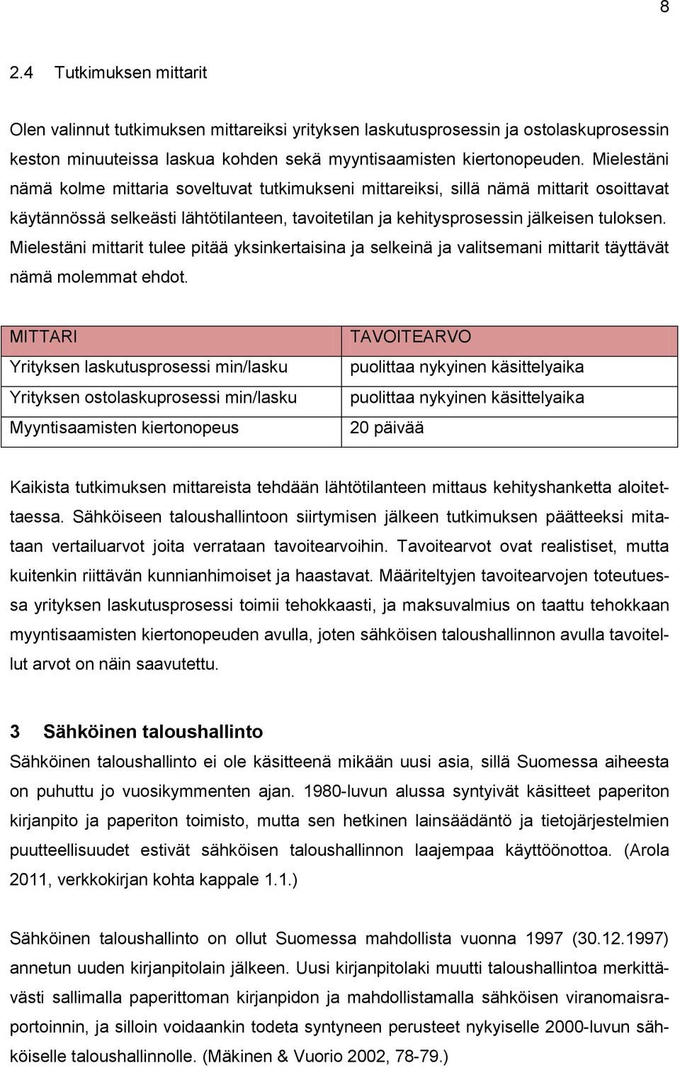 Mielestäni mittarit tulee pitää yksinkertaisina ja selkeinä ja valitsemani mittarit täyttävät nämä molemmat ehdot.