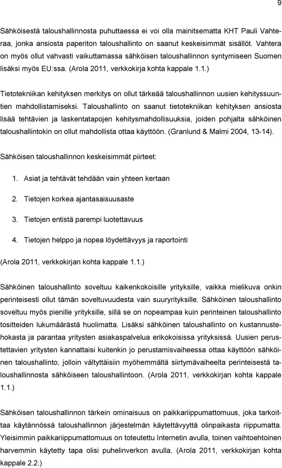 , verkkokirja kohta kappale 1.1.) Tietotekniikan kehityksen merkitys on ollut tärkeää taloushallinnon uusien kehityssuuntien mahdollistamiseksi.