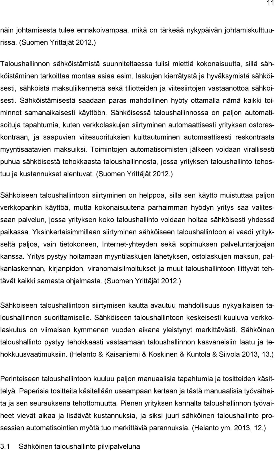 laskujen kierrätystä ja hyväksymistä sähköisesti, sähköistä maksuliikennettä sekä tiliotteiden ja viitesiirtojen vastaanottoa sähköisesti.