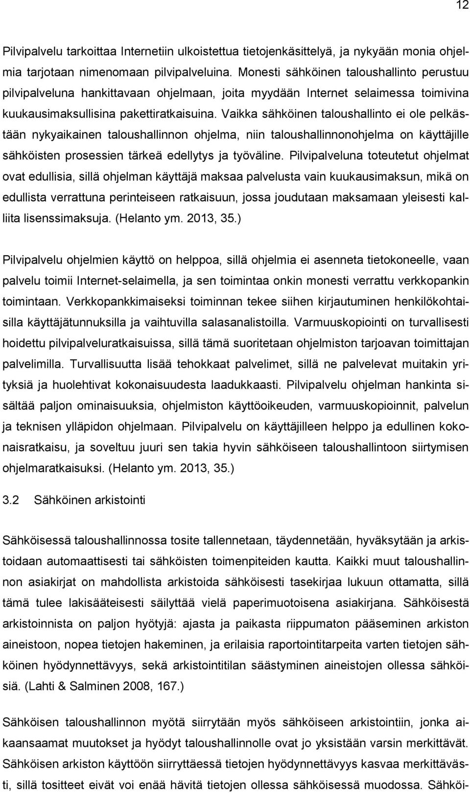 Vaikka sähköinen taloushallinto ei ole pelkästään nykyaikainen taloushallinnon ohjelma, niin taloushallinnonohjelma on käyttäjille sähköisten prosessien tärkeä edellytys ja työväline.