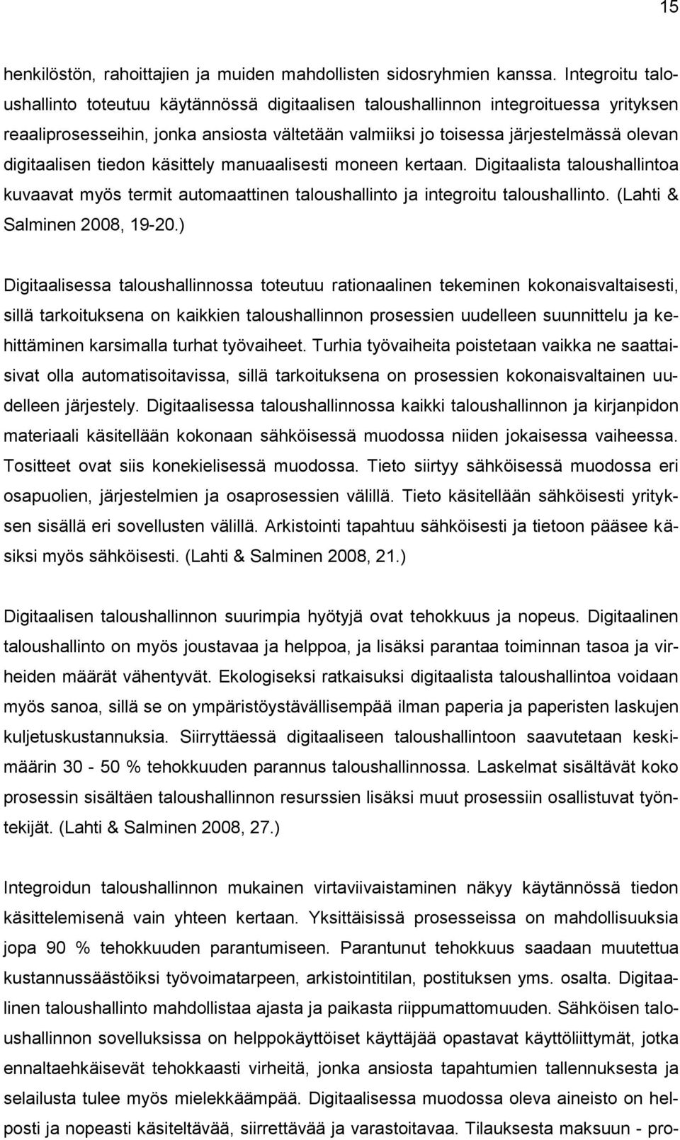 digitaalisen tiedon käsittely manuaalisesti moneen kertaan. Digitaalista taloushallintoa kuvaavat myös termit automaattinen taloushallinto ja integroitu taloushallinto. (Lahti & Salminen 2008, 19-20.