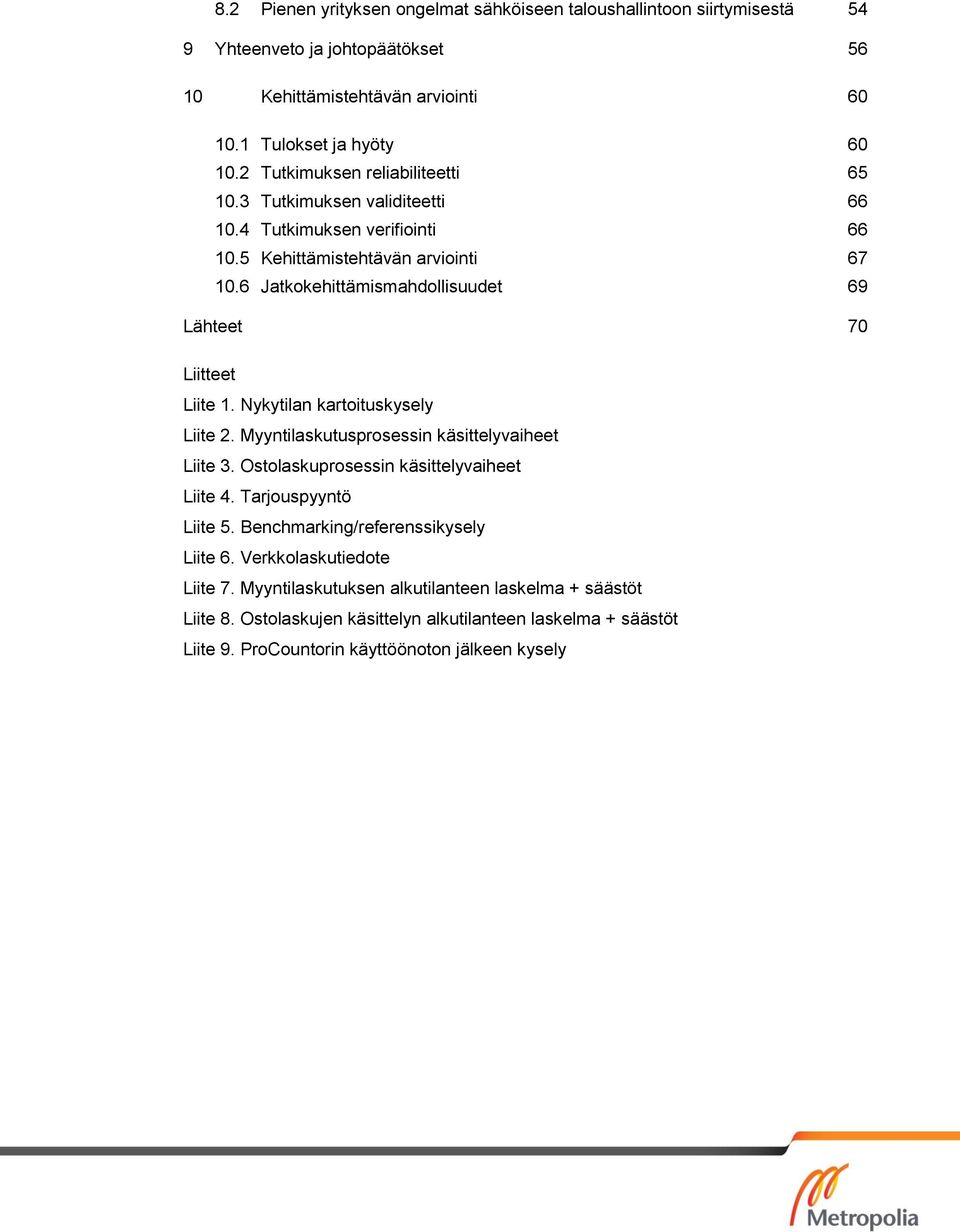 6 Jatkokehittämismahdollisuudet 69 Lähteet 70 Liitteet Liite 1. Nykytilan kartoituskysely Liite 2. Myyntilaskutusprosessin käsittelyvaiheet Liite 3.