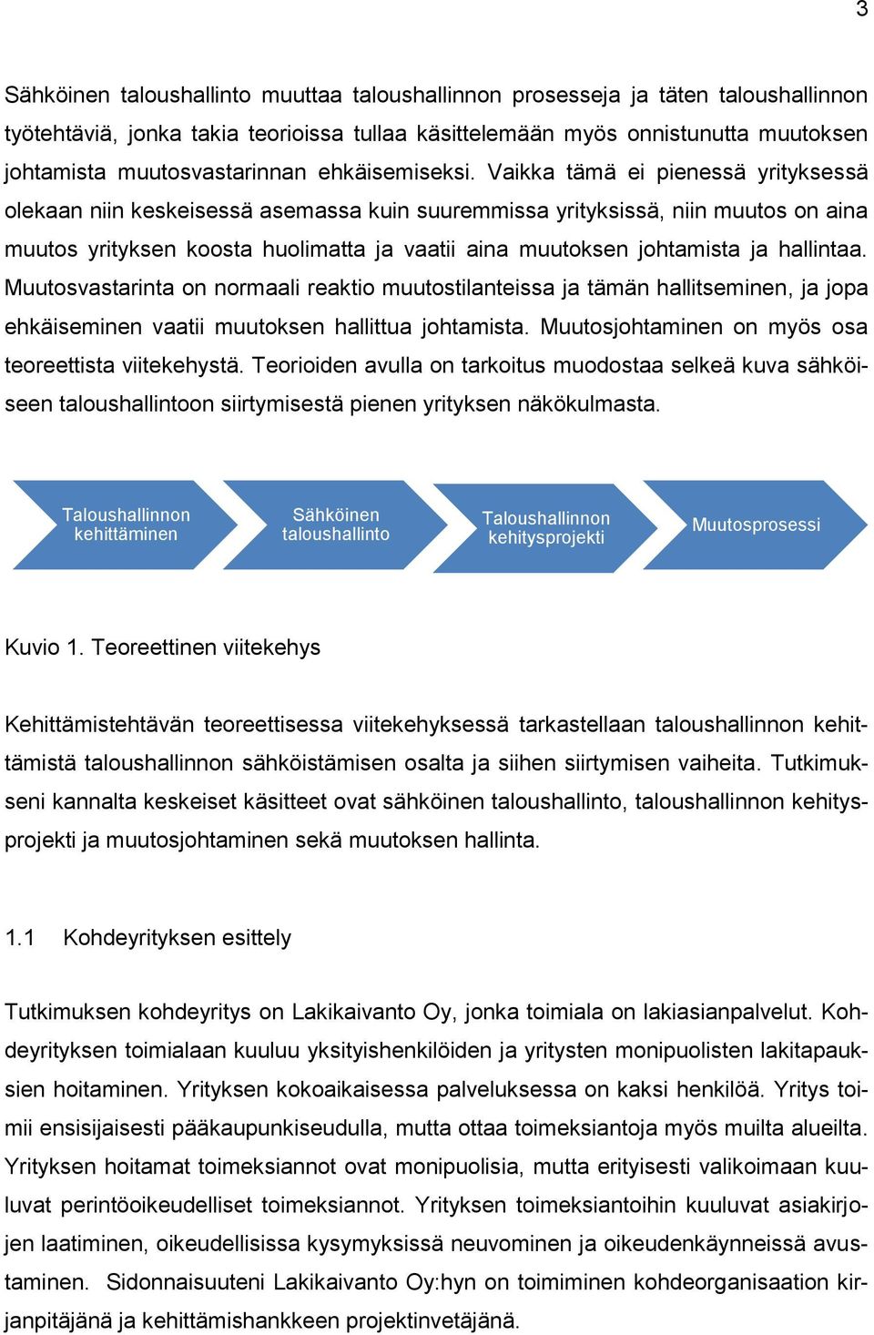 Vaikka tämä ei pienessä yrityksessä olekaan niin keskeisessä asemassa kuin suuremmissa yrityksissä, niin muutos on aina muutos yrityksen koosta huolimatta ja vaatii aina muutoksen johtamista ja