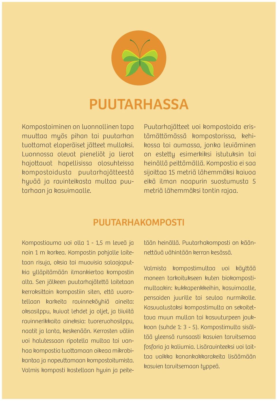 Puutarhajätteet voi kompostoida eristämättömässä kompostorissa, kehikossa tai aumassa, jonka leviäminen on estetty esimerkiksi istutuksin tai heinällä peittämällä.