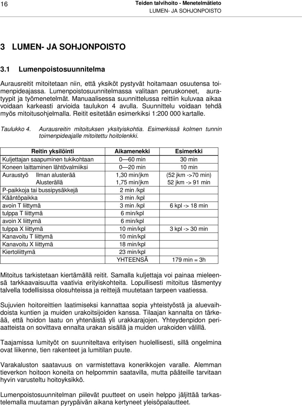 Manuaalisessa suunnittelussa reittiin kuluvaa aikaa voidaan karkeasti arvioida taulukon 4 avulla. Suunnittelu voidaan tehdä myös mitoitusohjelmalla. Reitit esitetään esimerkiksi 1:200 000 kartalle.