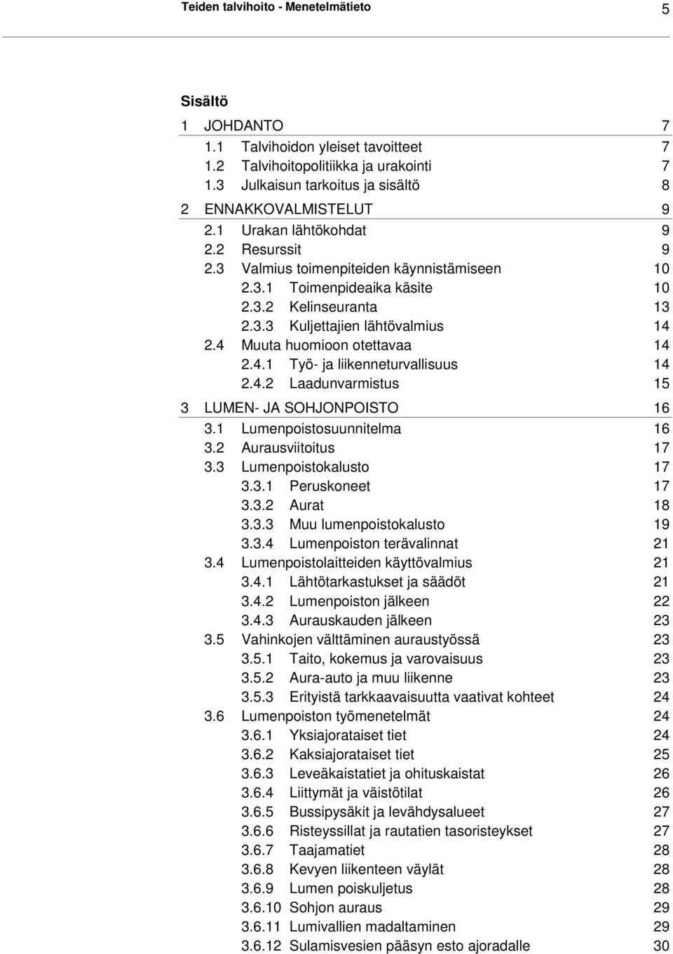 4 Muuta huomioon otettavaa 14 2.4.1 Työ- ja liikenneturvallisuus 14 2.4.2 Laadunvarmistus 15 3 LUMEN- JA SOHJONPOISTO 16 3.1 Lumenpoistosuunnitelma 16 3.2 Aurausviitoitus 17 3.