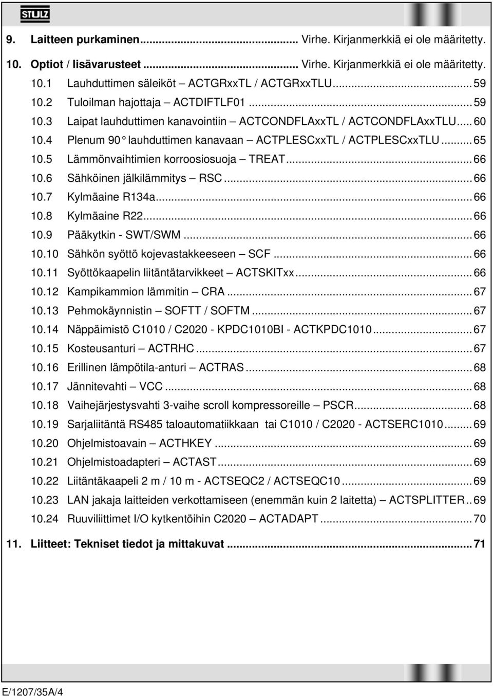 5 Lämmönvaihtimien korroosiosuoja TREAT...66 10.6 Sähköinen jälkilämmitys RSC...66 10.7 Kylmäaine R134a...66 10.8 Kylmäaine R22...66 10.9 Pääkytkin - SWT/SWM...66 10.10 Sähkön syöttö kojevastakkeeseen SCF.