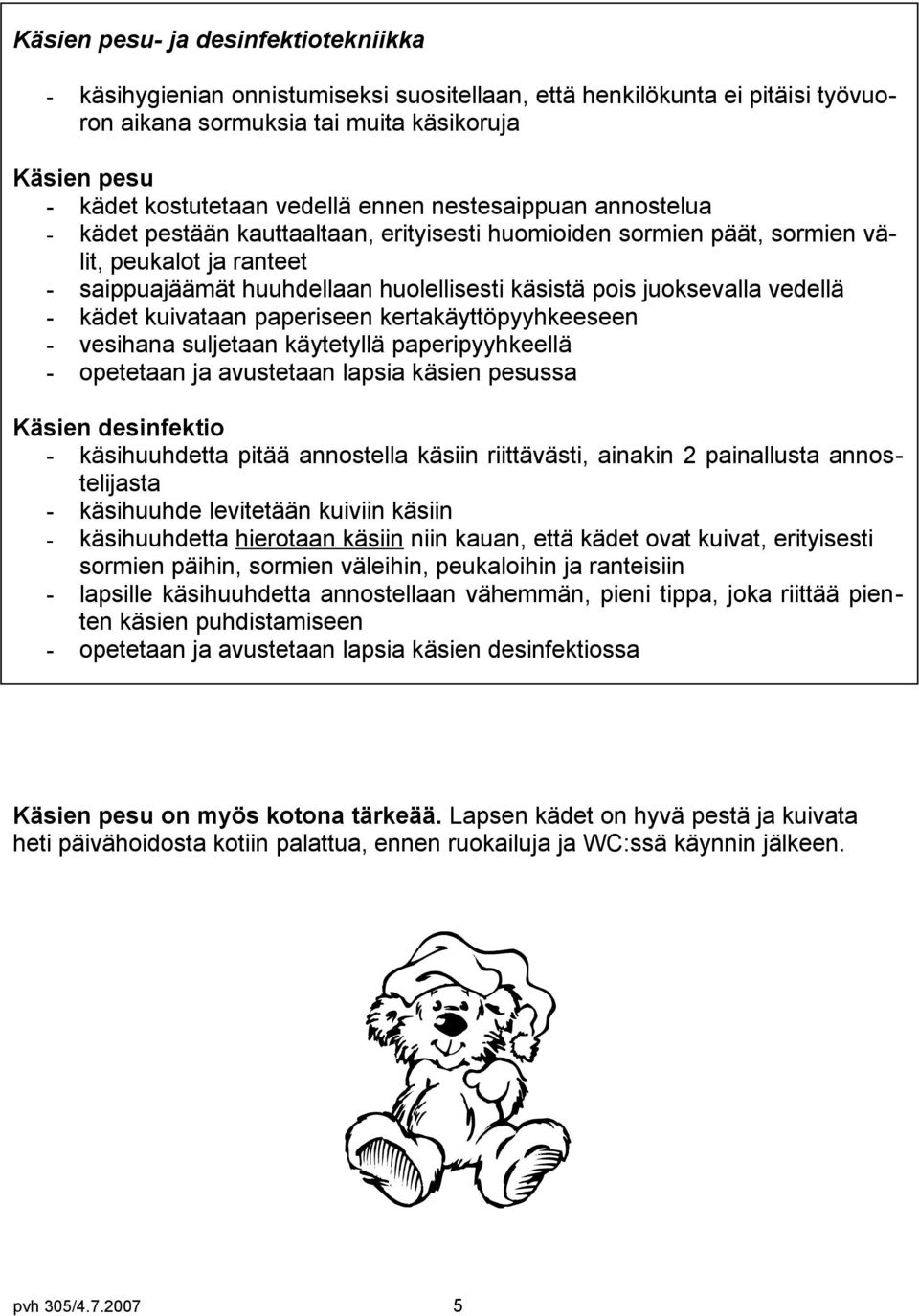 vedellä - kädet kuivataan paperiseen kertakäyttöpyyhkeeseen - vesihana suljetaan käytetyllä paperipyyhkeellä - opetetaan ja avustetaan lapsia käsien pesussa Käsien desinfektio - käsihuuhdetta pitää