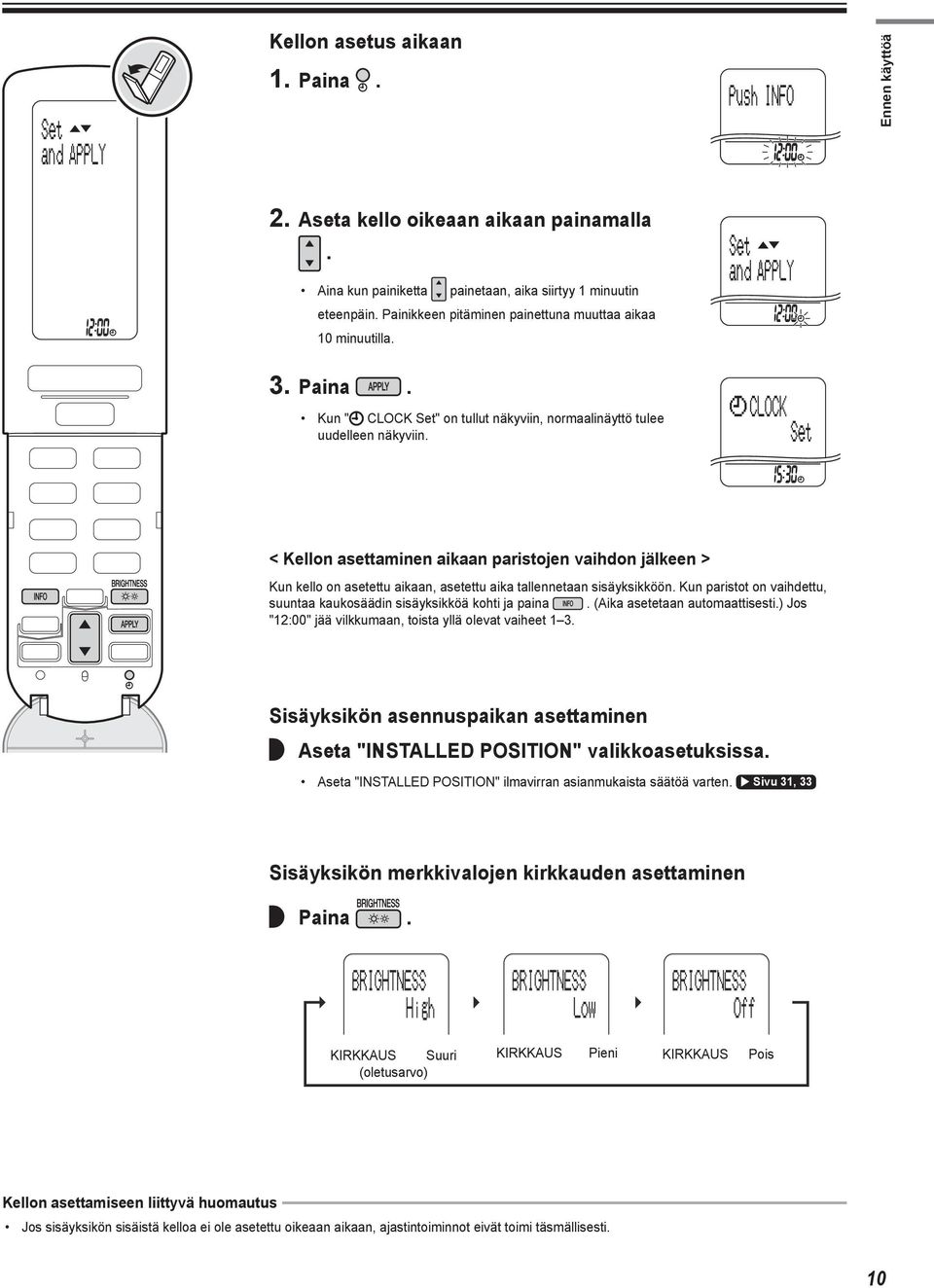 < Kellon asettaminen aikaan paristojen vaihdon jälkeen > Kun kello on asetettu aikaan, asetettu aika tallennetaan sisäyksikköön.