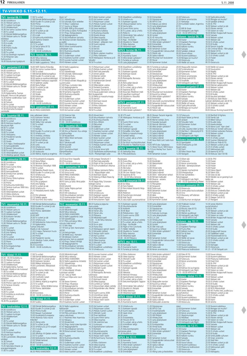 05 Isä Dowlingin mysteerit 15.50 Pohjoinen valo: Karhutunturi 16.00 Eduskunnan kyselytunti TV1 perjantai 07.11. 04.00 Uutisikkuna 05.55 Ykkösen aamu-tv 09.15 Laakson kuningas 10.05 Viihdekonkarit 10.