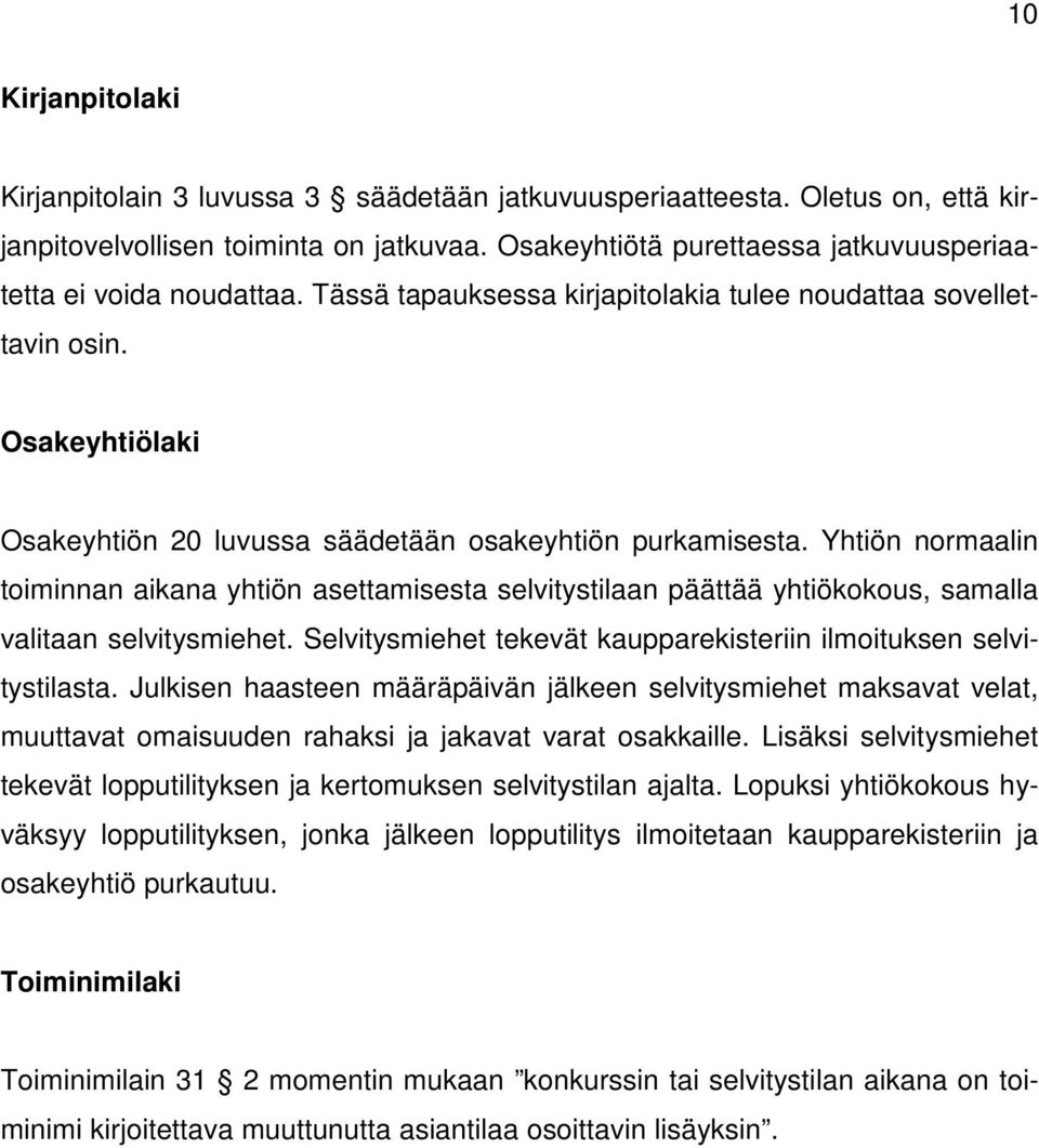 Osakeyhtiölaki Osakeyhtiön 20 luvussa säädetään osakeyhtiön purkamisesta. Yhtiön normaalin toiminnan aikana yhtiön asettamisesta selvitystilaan päättää yhtiökokous, samalla valitaan selvitysmiehet.